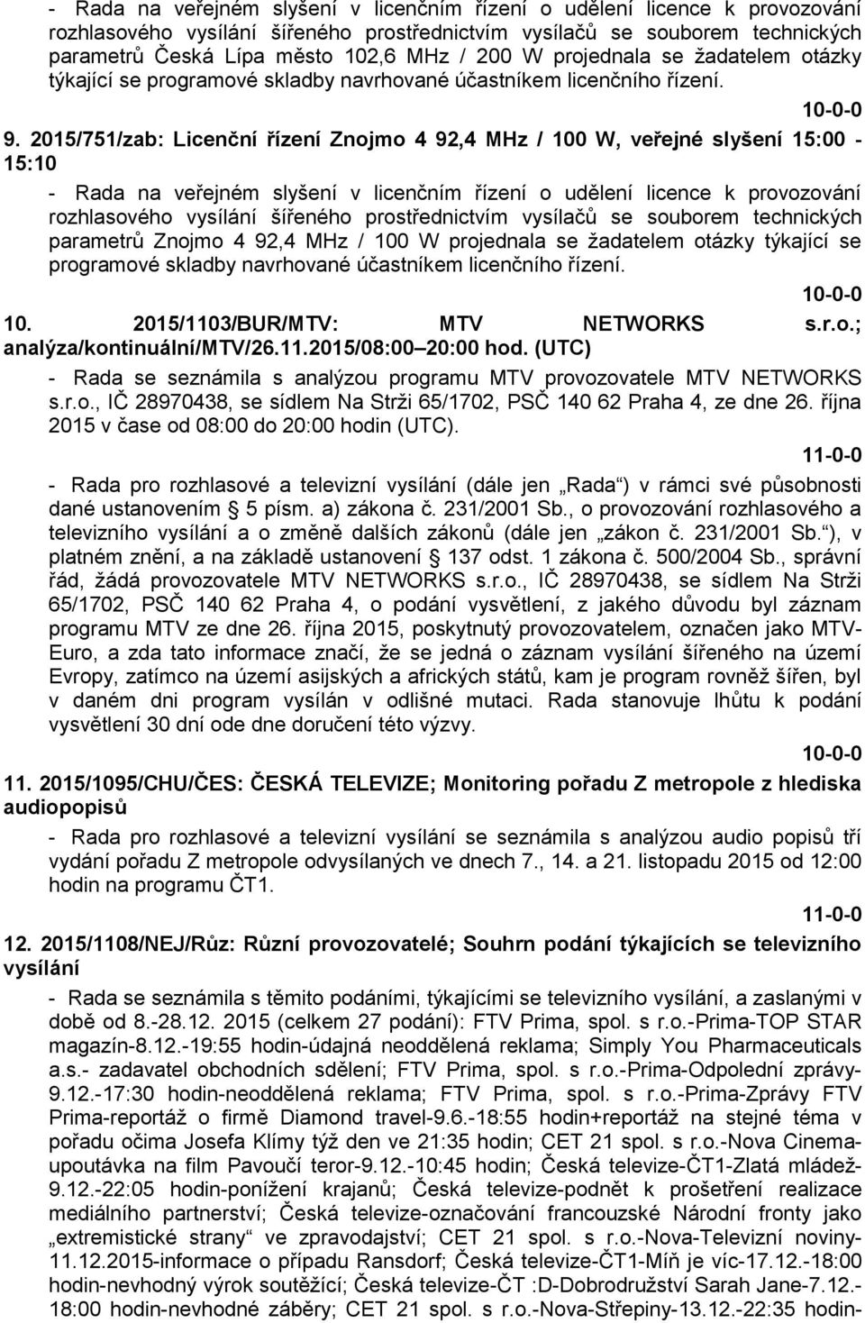 2015/751/zab: Licenční řízení Znojmo 4 92,4 MHz / 100 W, veřejné slyšení 15:00-15:10 - Rada na veřejném slyšení v licenčním řízení o udělení licence k provozování rozhlasového vysílání šířeného