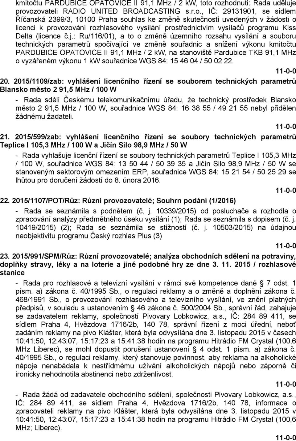 o rozhodnutí: Rada uděluje provozovateli RADIO UNITED BROADCASTING s.r.o., IČ: 29131901, se sídlem Říčanská 2399/3, 10100 Praha souhlas ke změně skutečností uvedených v žádosti o licenci k