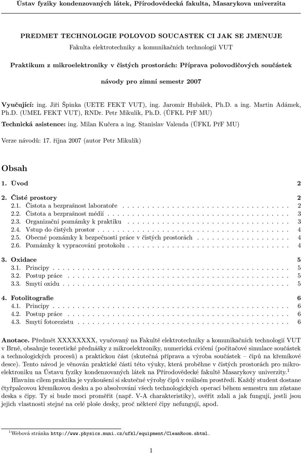 Martin Adámek, Ph.D.(UMEL FEKT VUT), RNDr. Petr Mikulík, Ph.D.(ÚFKL PřF MU) Technická asistence: ing. Milan Kučera a ing. Stanislav Valenda(ÚFKL PřF MU) Verze návodů: 17.