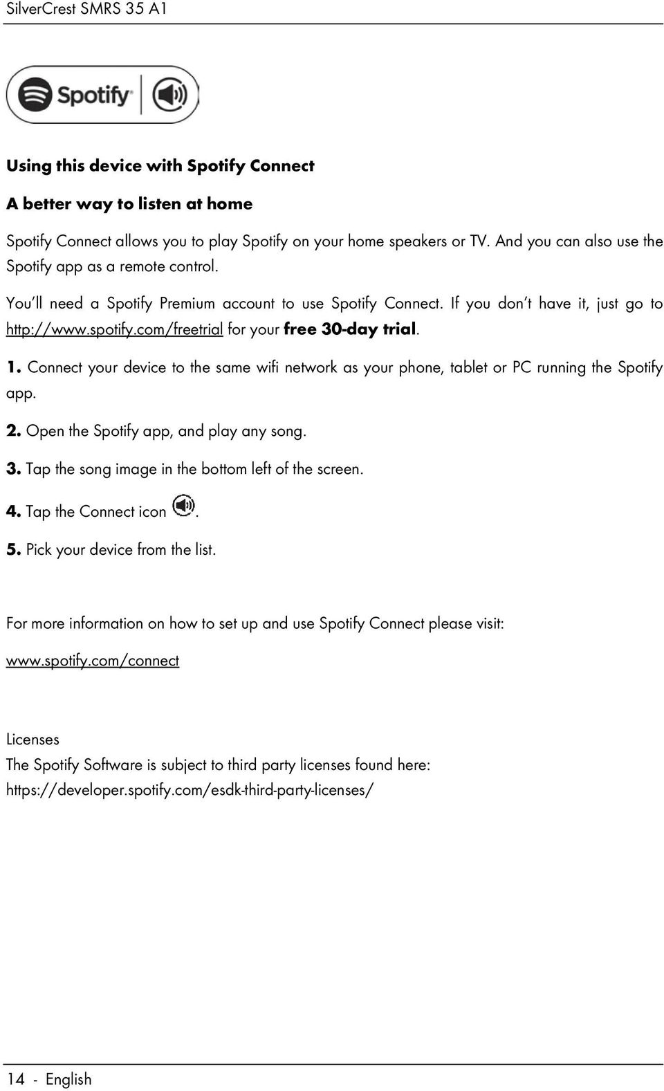 Connect your device to the same wifi network as your phone, tablet or PC running the Spotify app. 2. Open the Spotify app, and play any song. 3. Tap the song image in the bottom left of the screen. 4.