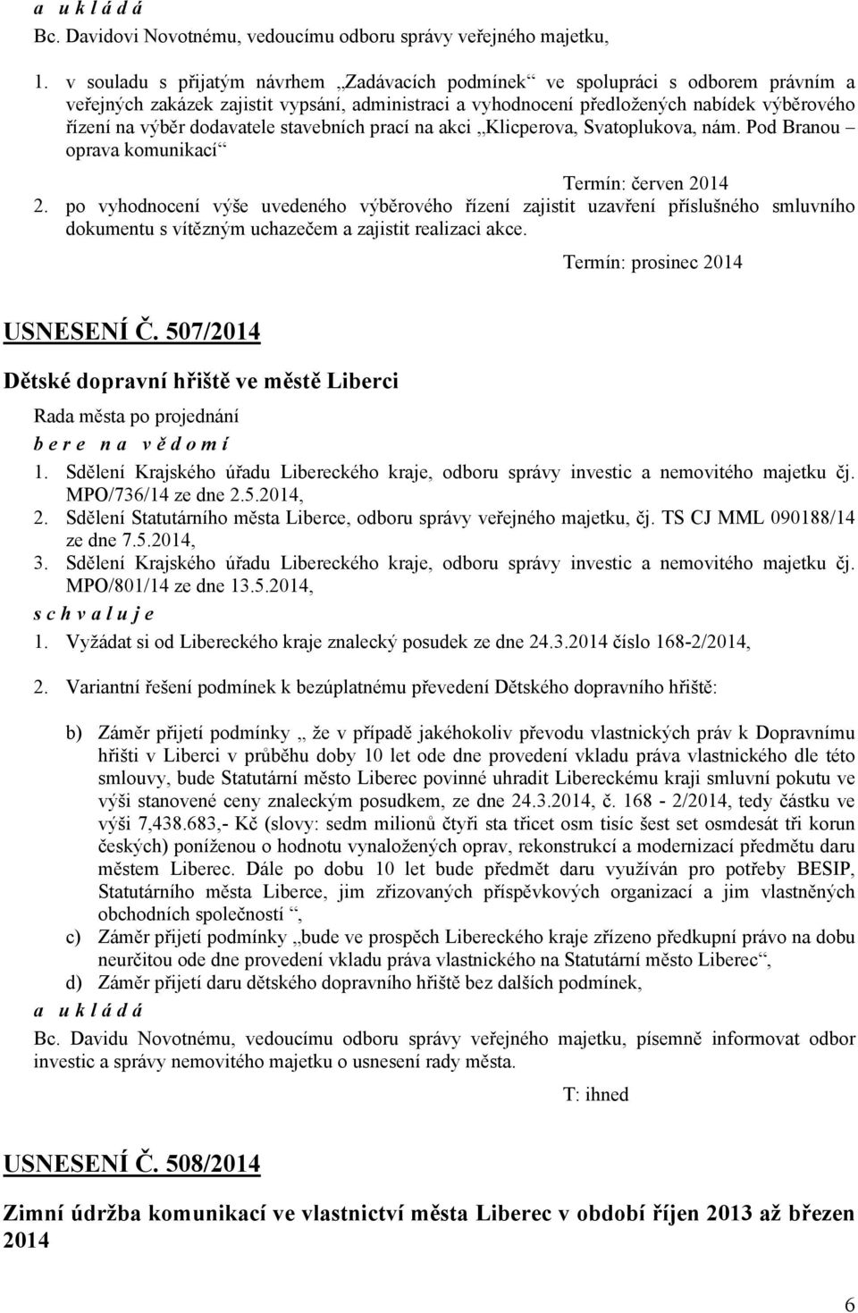 dodavatele stavebních prací na akci Klicperova, Svatoplukova, nám. Pod Branou oprava komunikací Termín: červen 2014 2.