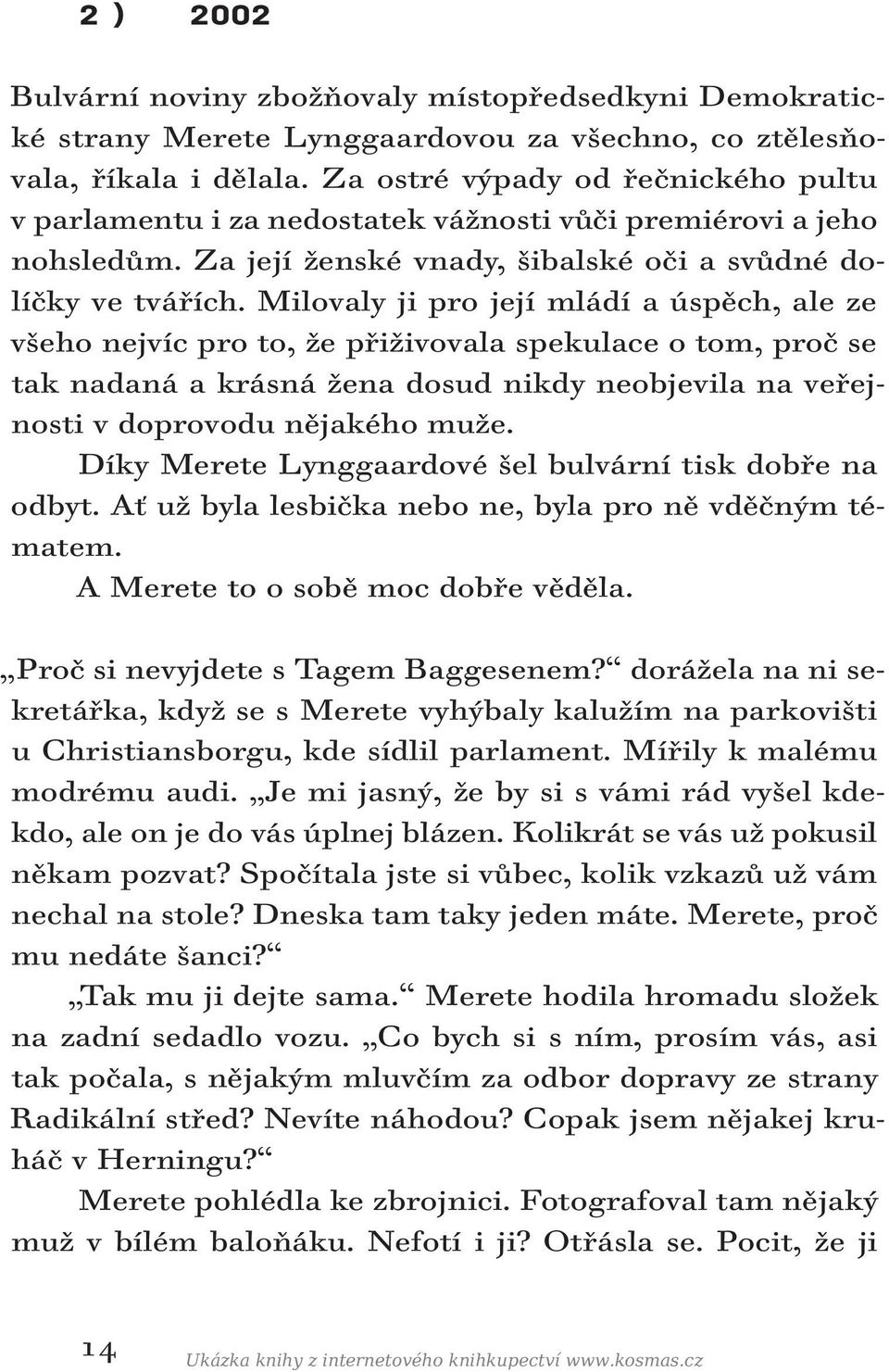 Milovaly ji pro její mládí a úspěch, ale ze všeho nejvíc pro to, že přiživovala spekulace o tom, proč se tak nadaná a krásná žena dosud nikdy neobjevila na veřejnosti v doprovodu nějakého muže.