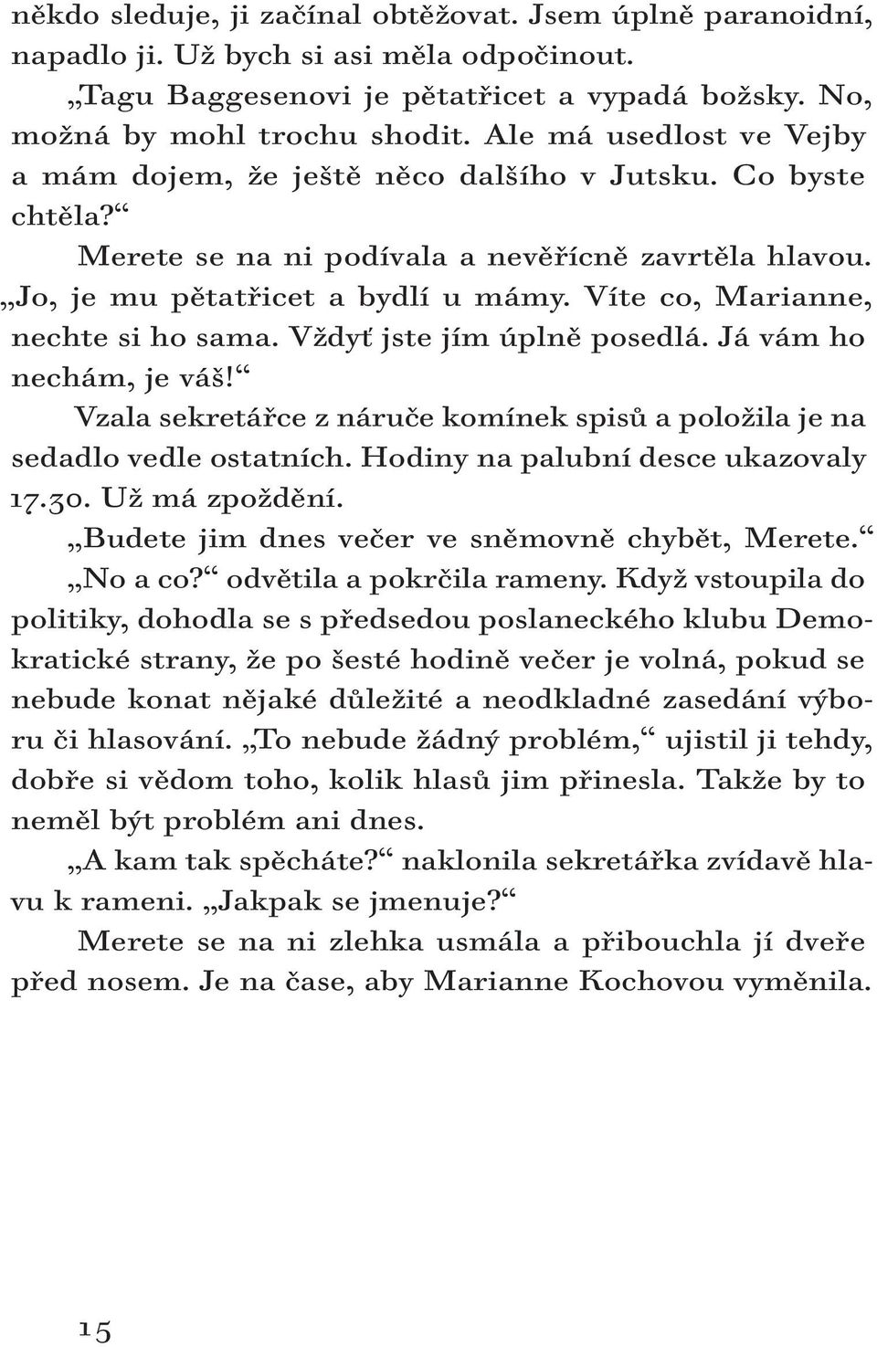 Víte co, Marianne, nechte si ho sama. Vždyť jste jím úplně posedlá. Já vám ho nechám, je váš! Vzala sekretářce z náruče komínek spisů a položila je na sedadlo vedle ostatních.