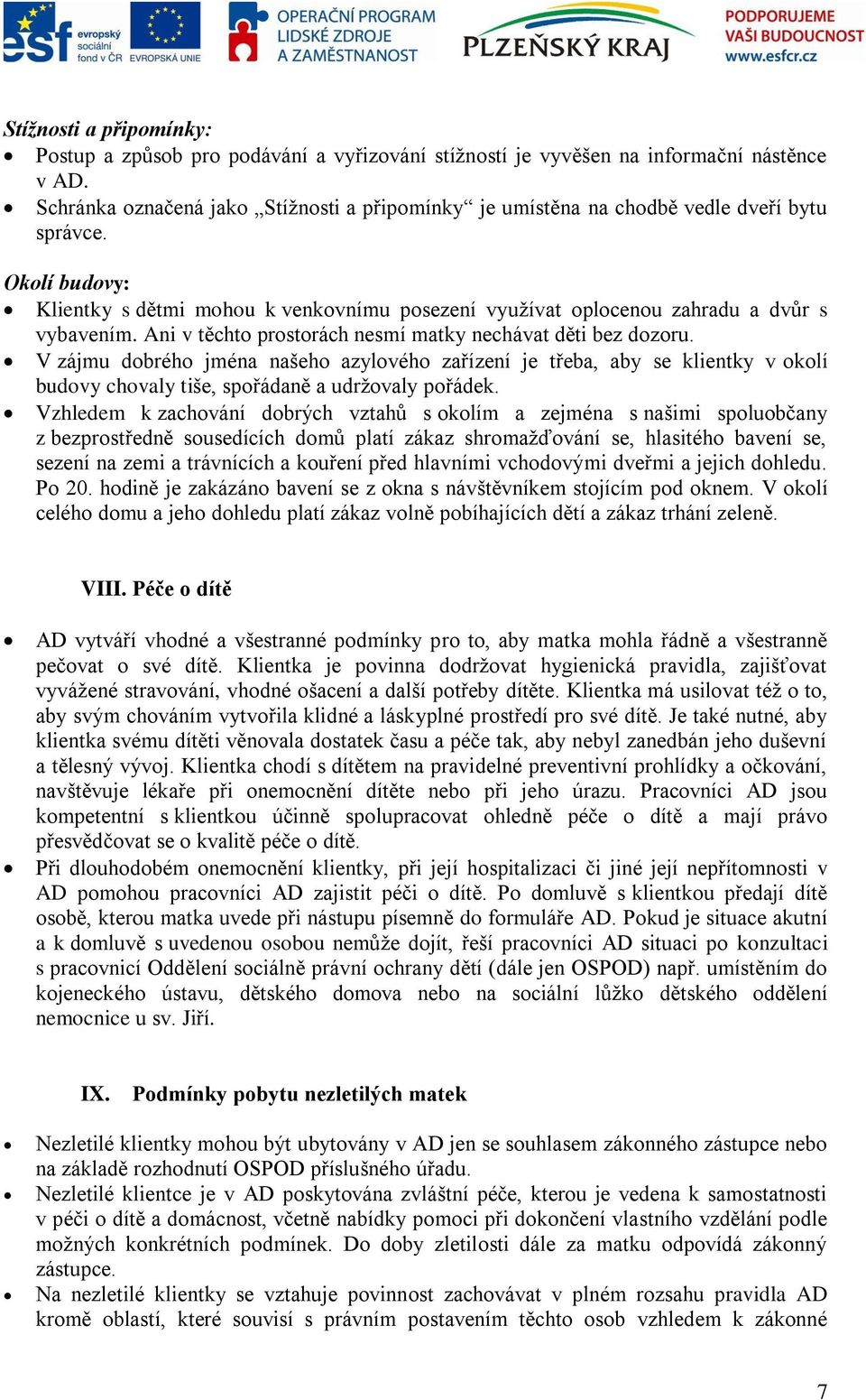 Ani v těchto prostorách nesmí matky nechávat děti bez dozoru. V zájmu dobrého jména našeho azylového zařízení je třeba, aby se klientky v okolí budovy chovaly tiše, spořádaně a udržovaly pořádek.