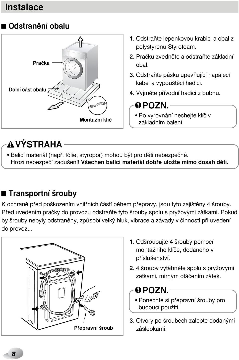 fólie, styropor) mohou b t pro dûti nebezpeãné. Hrozí nebezpeãí zadu ení! V echen balicí materiál dobfie uloïte mimo dosah dûtí.