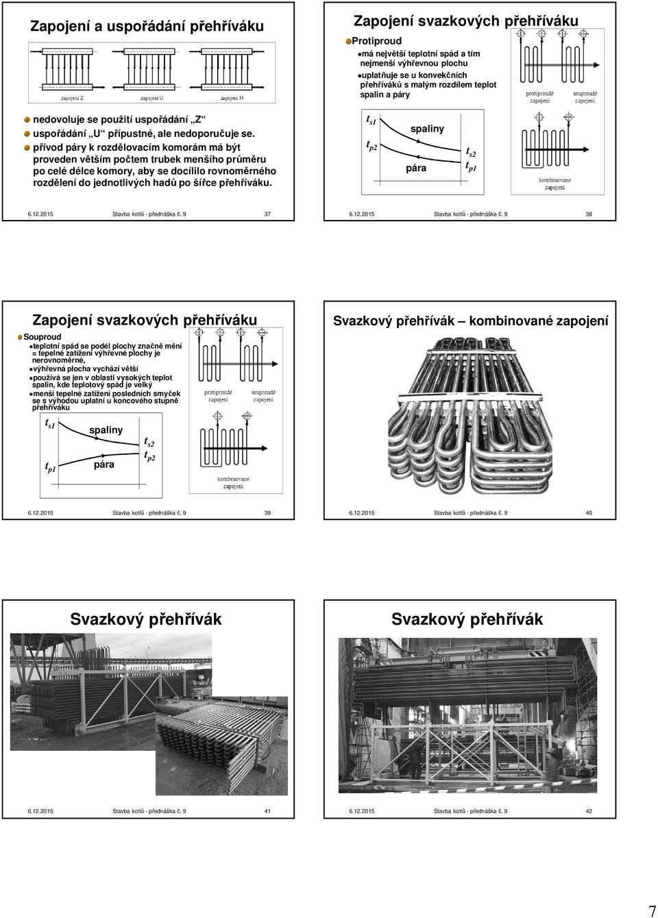 přívod páry k rozdělovacím komorám má být proveden větším počtem trubek menšího průměru po celé délce komory, aby se docílilo rovnoměrného rozdělení do jednotlivých hadů po šířce přehříváku.