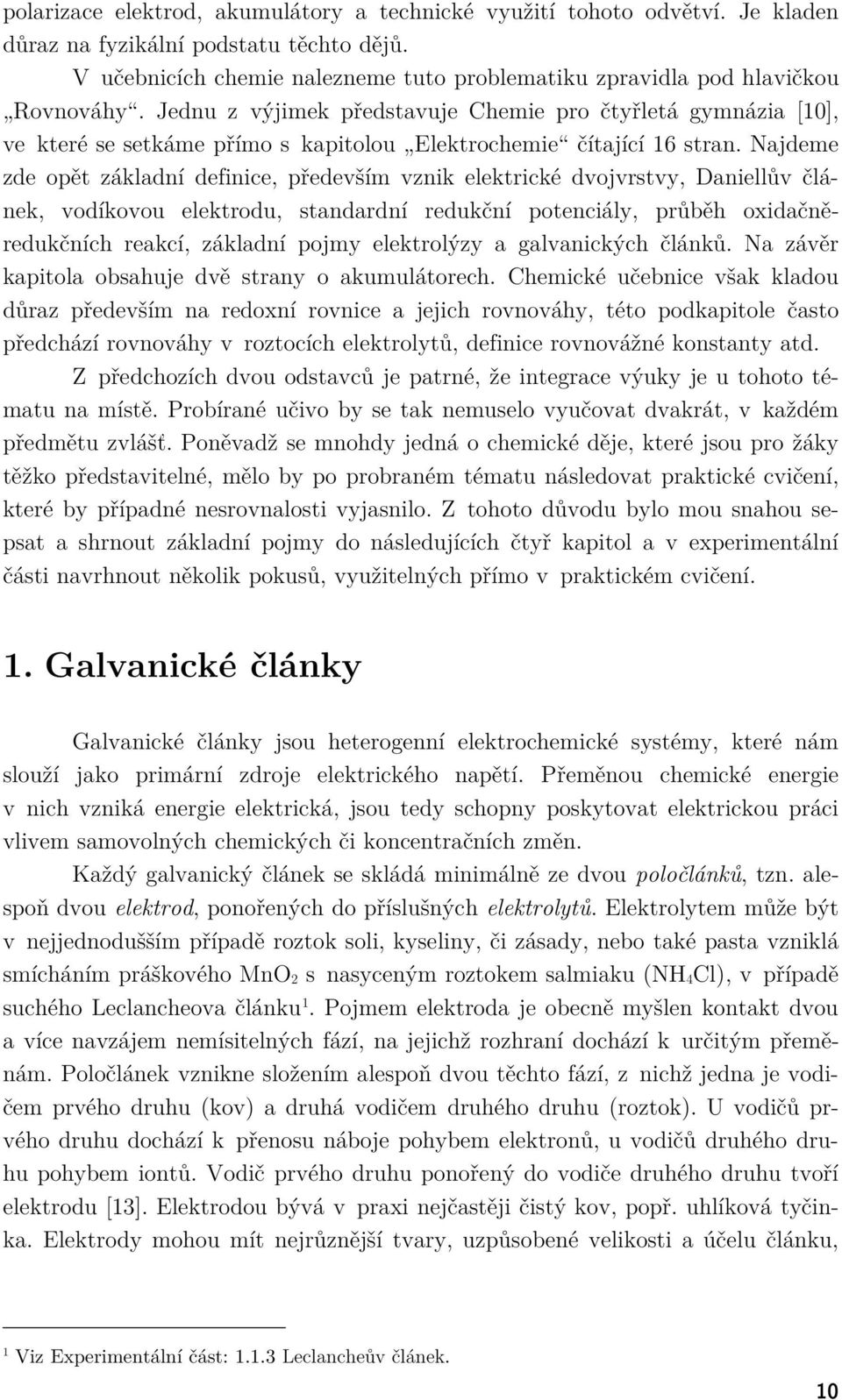 Jednu z výjimek představuje Chemie pro čtyřletá gymnázia [10], ve které se setkáme přímo s kapitolou Elektrochemie čítající 16 stran.