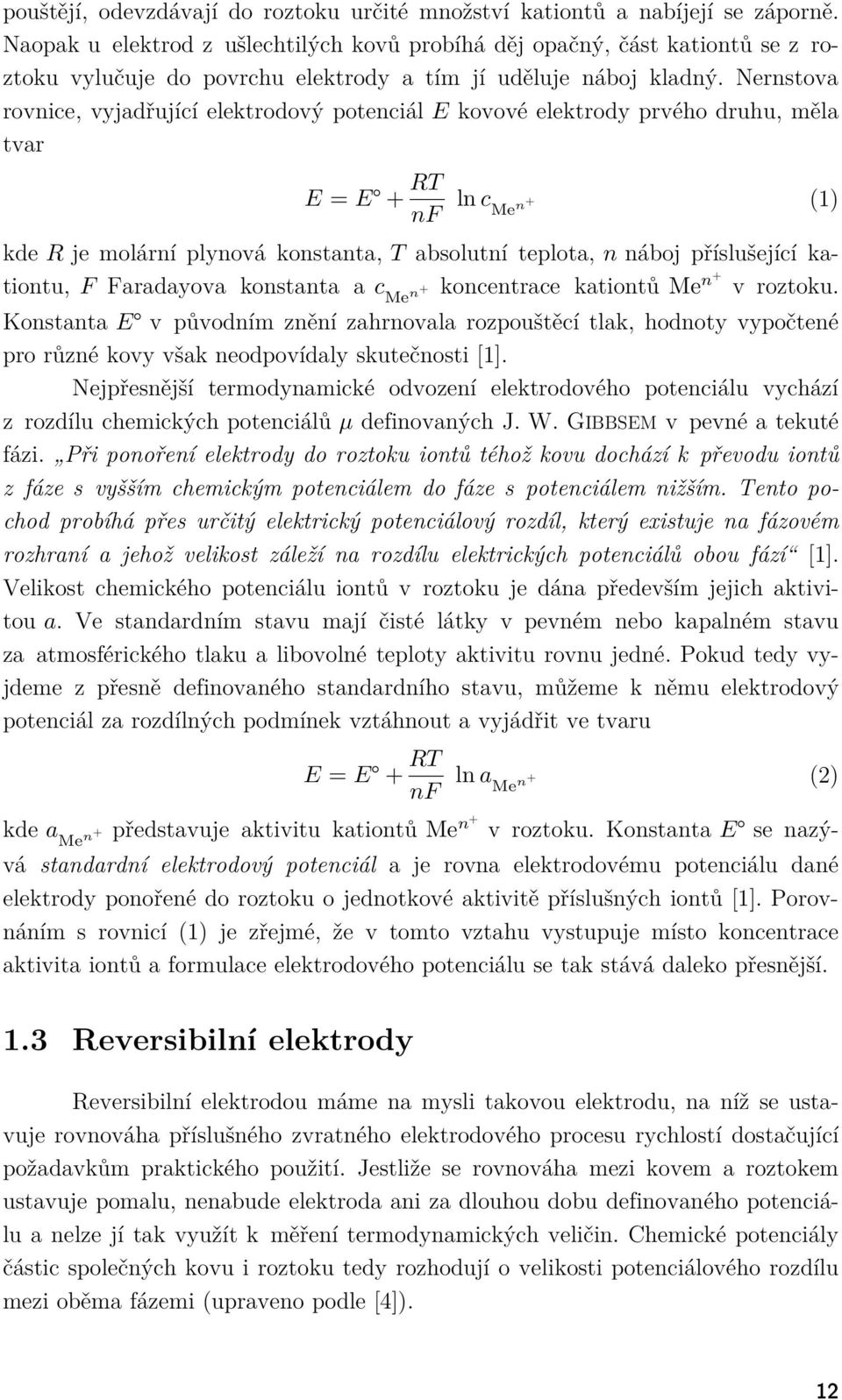 Nernstova rovnice, vyjadřující elektrodový potenciál EE kovové elektrody prvého druhu, měla tvar EE = EE + RRRR nnnn ln cc Menn+ (1) kde RR je molární plynová konstanta, TT absolutní teplota, nn