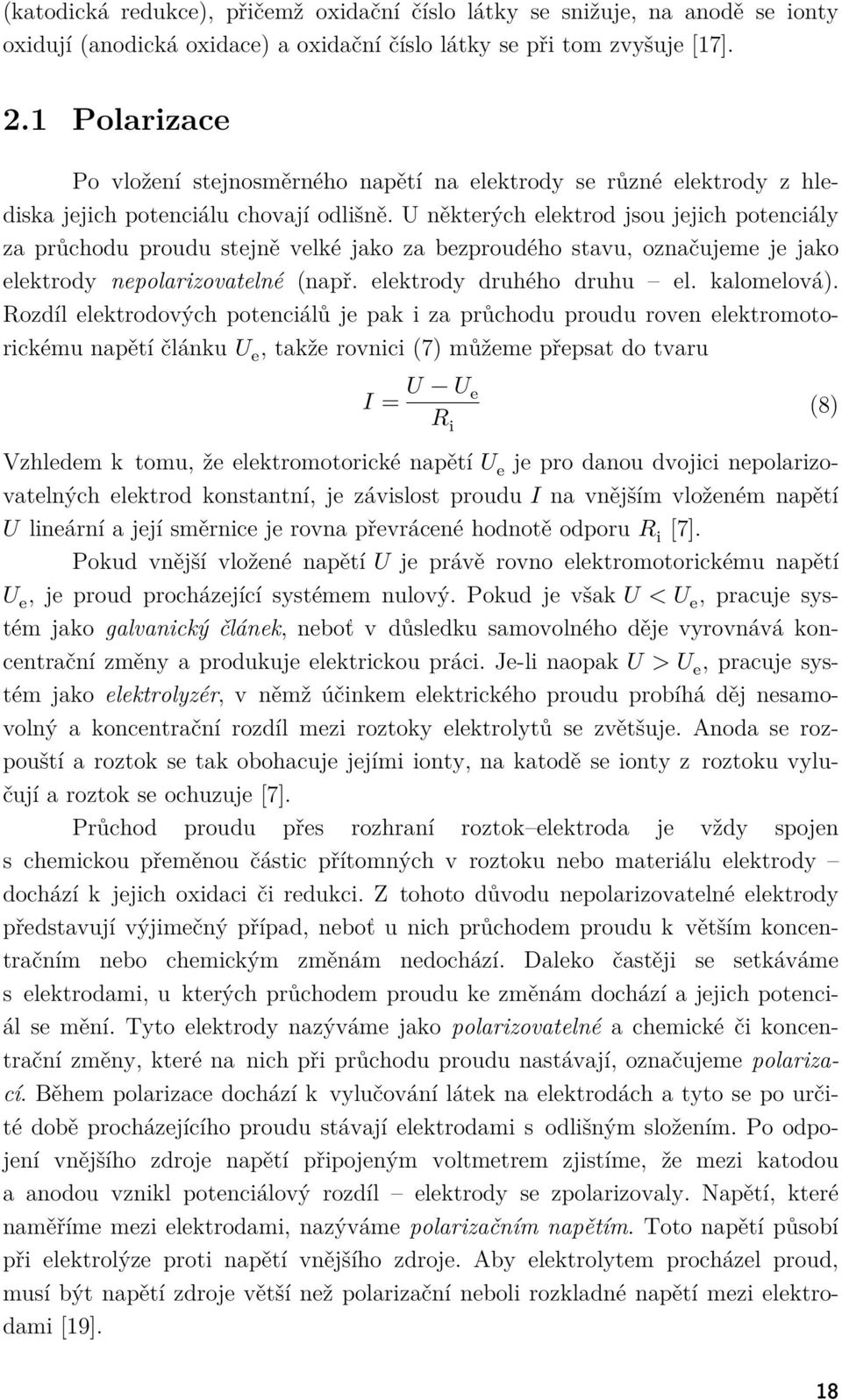 U některých elektrod jsou jejich potenciály za průchodu proudu stejně velké jako za bezproudého stavu, označujeme je jako elektrody nepolarizovatelné (např. elektrody druhého druhu el. kalomelová).