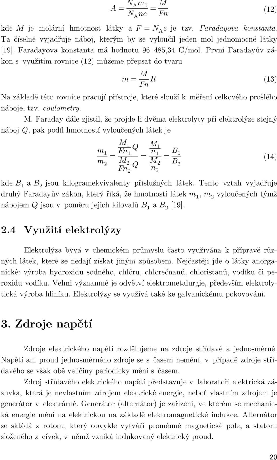 První Faradayův zákon s využitím rovnice (12) můžeme přepsat do tvaru mm = MM IIII (13) FFFF Na základě této rovnice pracují přístroje, které slouží k měření celkového prošlého náboje, tzv.