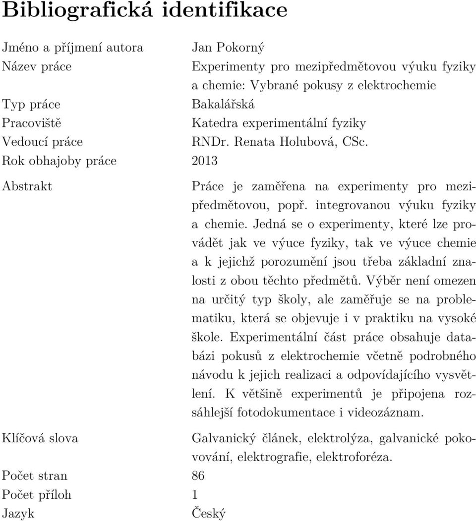 Jedná se o experimenty, které lze provádět jak ve výuce fyziky, tak ve výuce chemie a k jejichž porozumění jsou třeba základní znalosti z obou těchto předmětů.