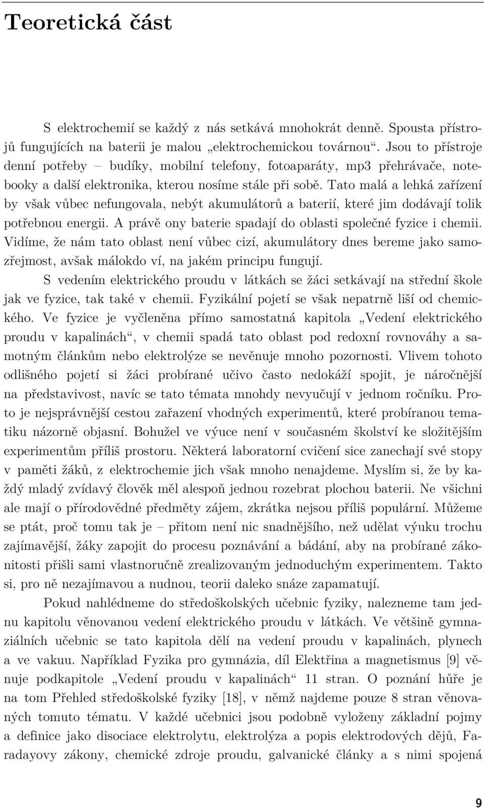 Tato malá a lehká zařízení by však vůbec nefungovala, nebýt akumulátorů a baterií, které jim dodávají tolik potřebnou energii. A právě ony baterie spadají do oblasti společné fyzice i chemii.