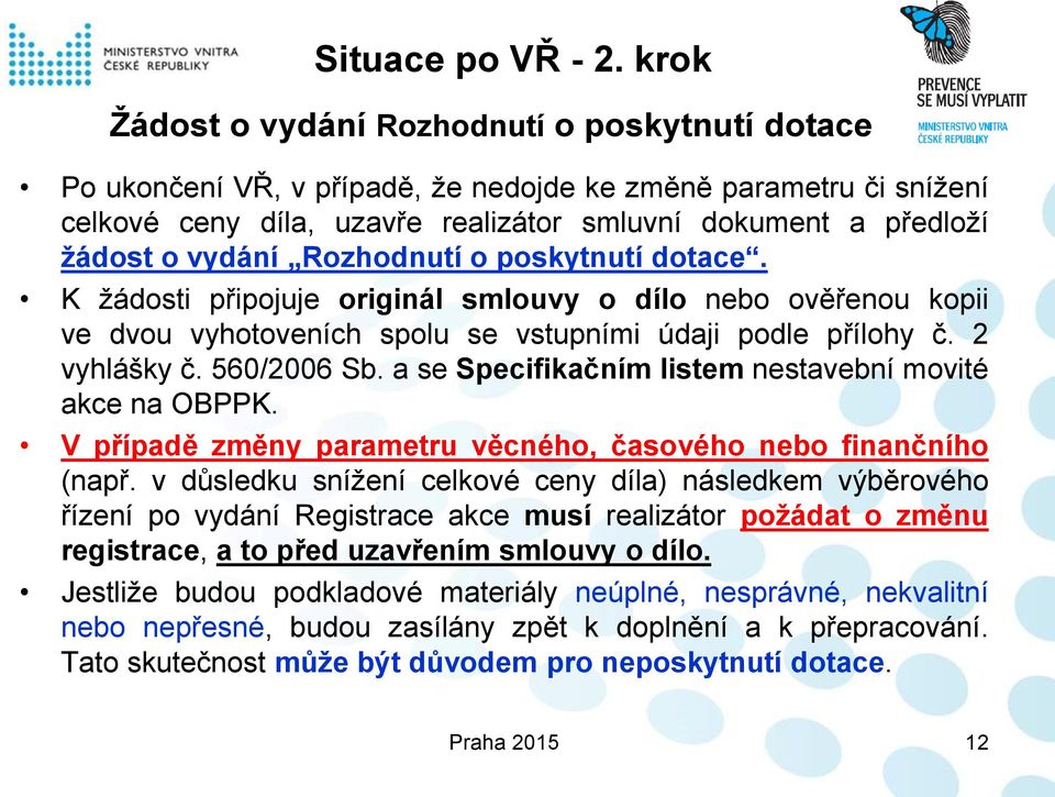 vydání Rozhodnutí o poskytnutí dotace. K žádosti připojuje originál smlouvy o dílo nebo ověřenou kopii ve dvou vyhotoveních spolu se vstupními údaji podle přílohy č. 2 vyhlášky č. 560/2006 Sb.