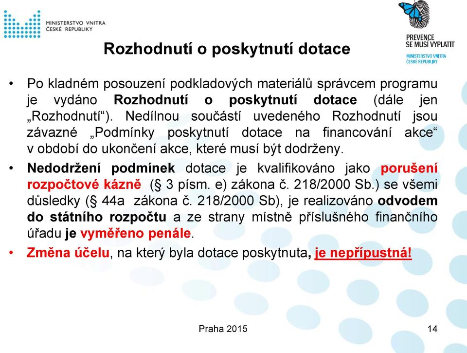 Nedodržení podmínek dotace je kvalifikováno jako porušení rozpočtové kázně ( 3 písm. e) zákona č. 218/2000 Sb.) se všemi důsledky ( 44a zákona č.