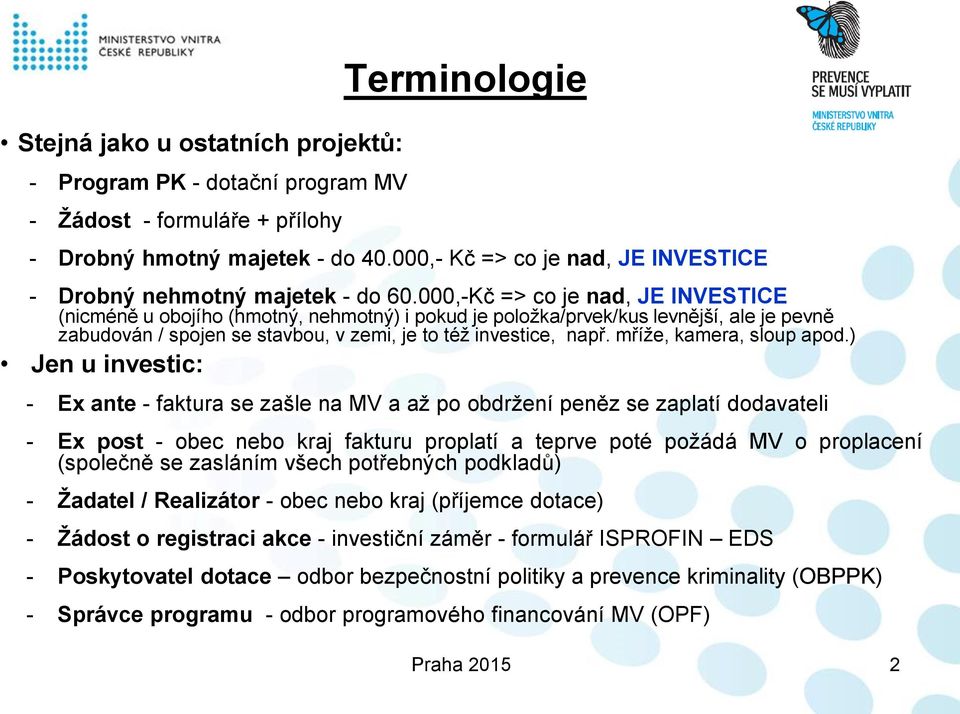 000,-Kč => co je nad, JE INVESTICE (nicméně u obojího (hmotný, nehmotný) i pokud je položka/prvek/kus levnější, ale je pevně zabudován / spojen se stavbou, v zemi, je to též investice, např.