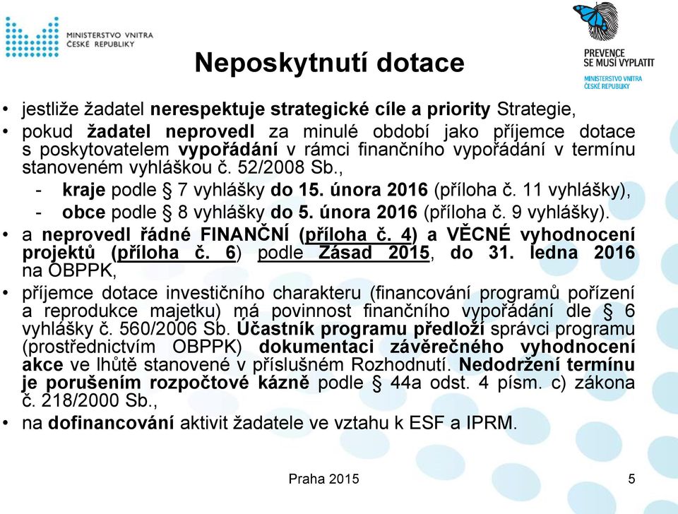 a neprovedl řádné FINANČNÍ (příloha č. 4) a VĚCNÉ vyhodnocení projektů (příloha č. 6) podle Zásad 2015, do 31.