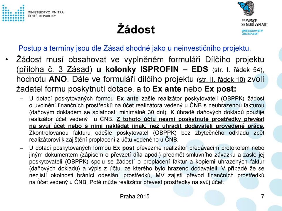 řádek 10) zvolí žadatel formu poskytnutí dotace, a to Ex ante nebo Ex post: U dotací poskytovaných formou Ex ante zašle realizátor poskytovateli (OBPPK) žádost o uvolnění finančních prostředků na