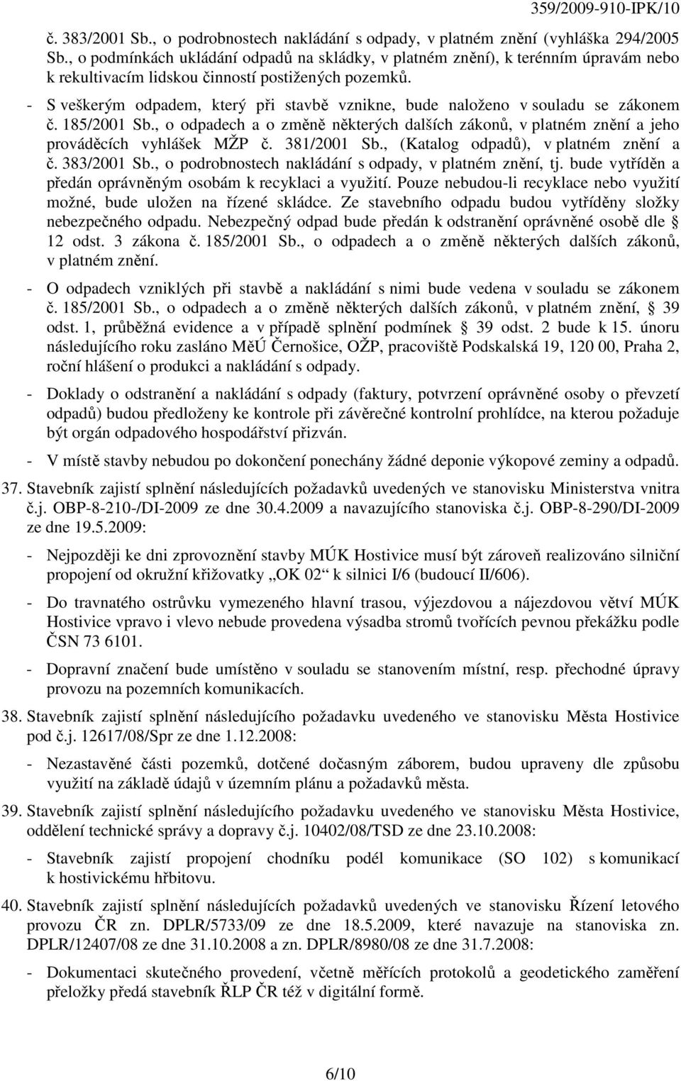 - S veškerým odpadem, který při stavbě vznikne, bude naloženo v souladu se zákonem č. 185/2001 Sb., o odpadech a o změně některých dalších zákonů, v platném znění a jeho prováděcích vyhlášek MŽP č.