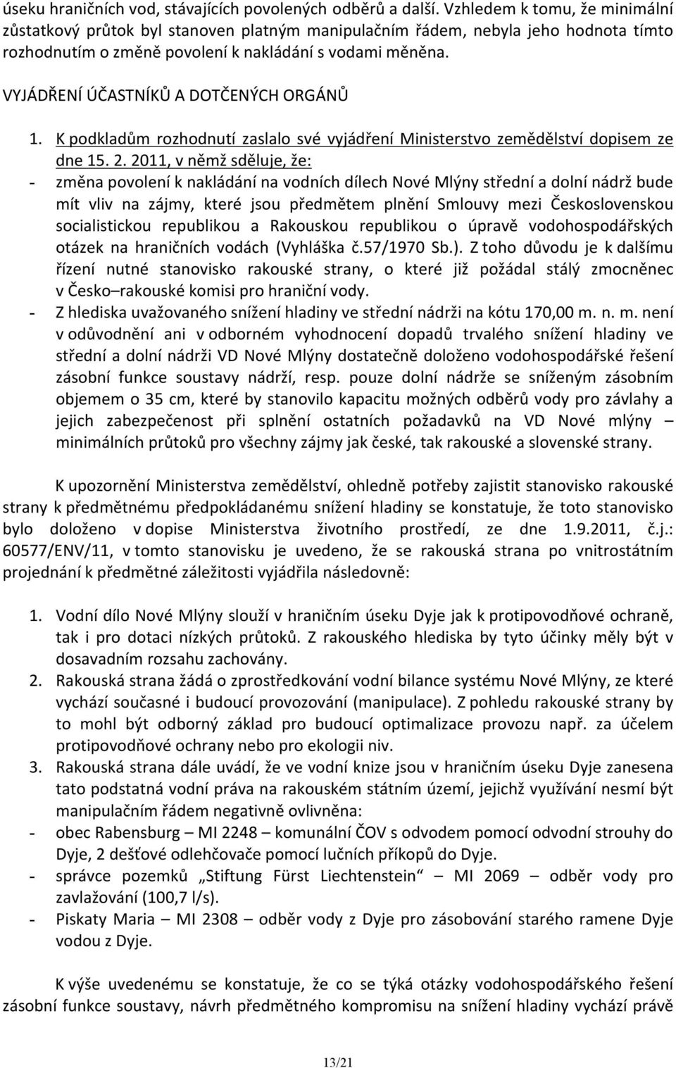 VYJÁDŘENÍ ÚČASTNÍKŮ A DOTČENÝCH ORGÁNŮ 1. K podkladům rozhodnutí zaslalo své vyjádření Ministerstvo zemědělství dopisem ze dne 15. 2.