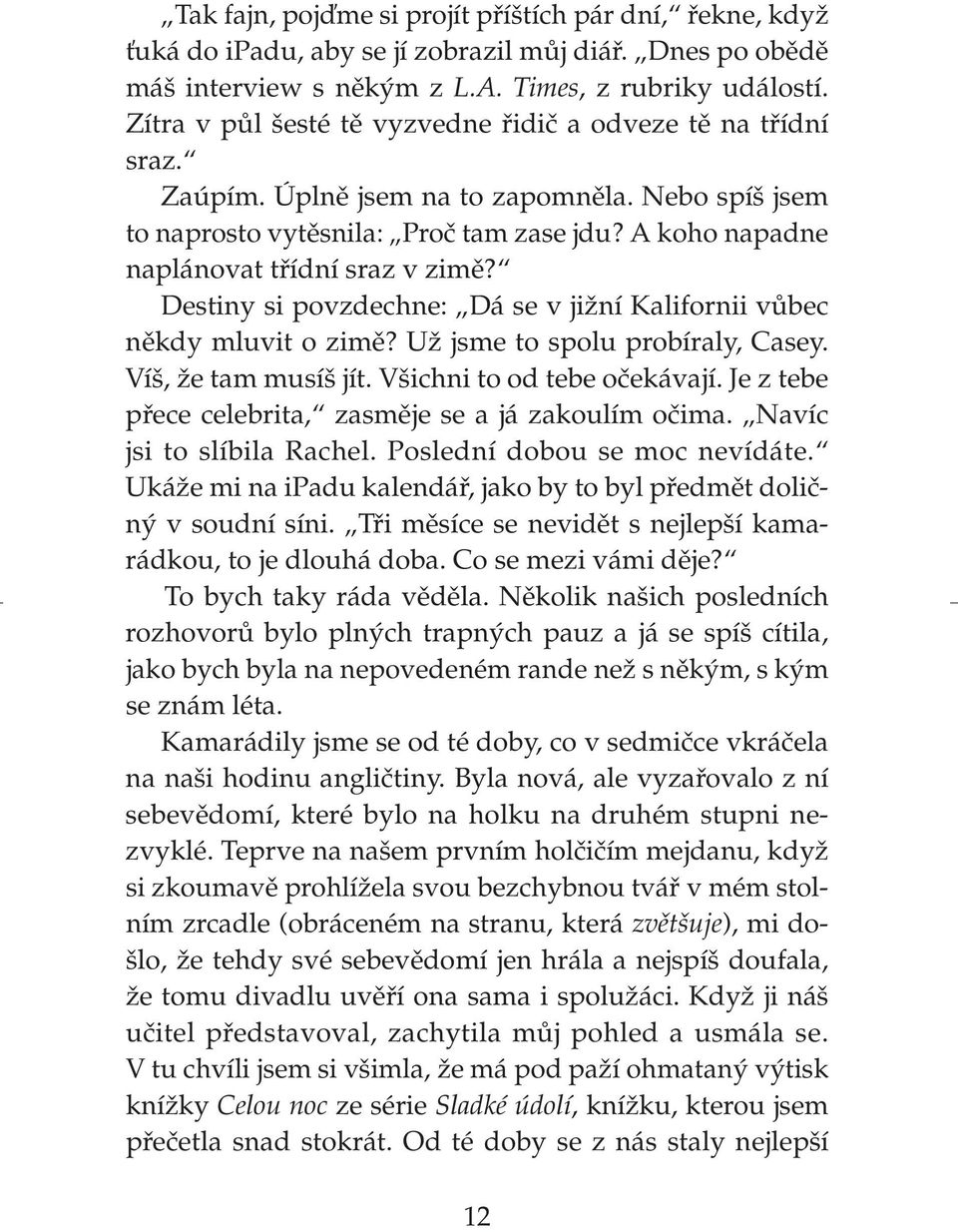 A koho napadne naplánovat třídní sraz v zimě? Destiny si povzdechne: Dá se v jižní Kalifornii vůbec někdy mluvit o zimě? Už jsme to spolu probíraly, Casey. Víš, že tam musíš jít.