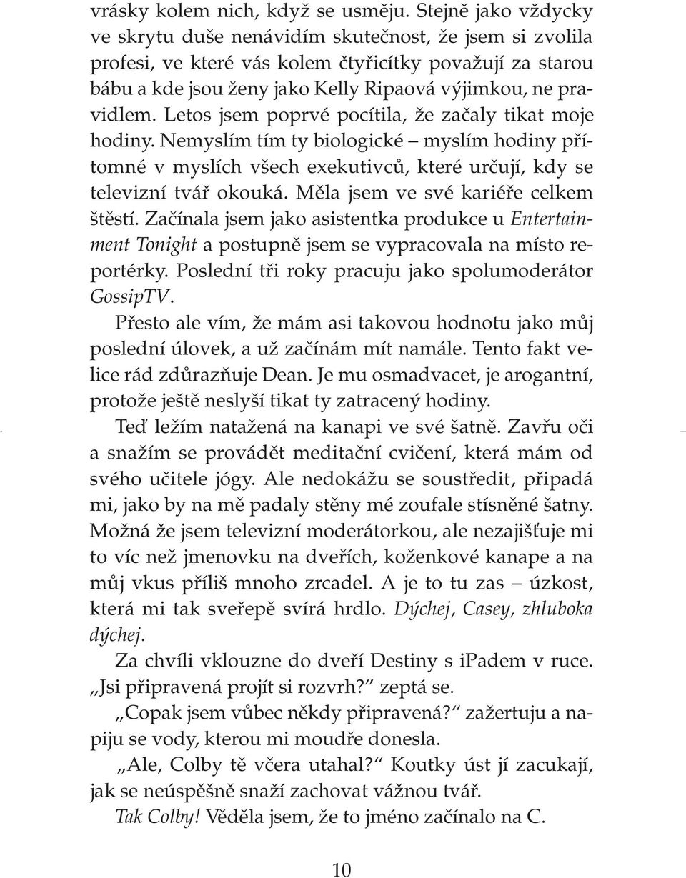 Letos jsem poprvé pocítila, že začaly tikat moje hodiny. Nemyslím tím ty biologické myslím hodiny přítomné v myslích všech exekutivců, které určují, kdy se televizní tvář okouká.