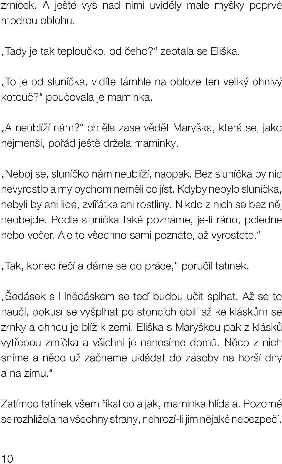 Bez sluníčka by nic nevyrostlo a my bychom neměli co jíst. Kdyby nebylo sluníčka, nebyli by ani lidé, zvířátka ani rostliny. Nikdo z nich se bez něj neobejde.