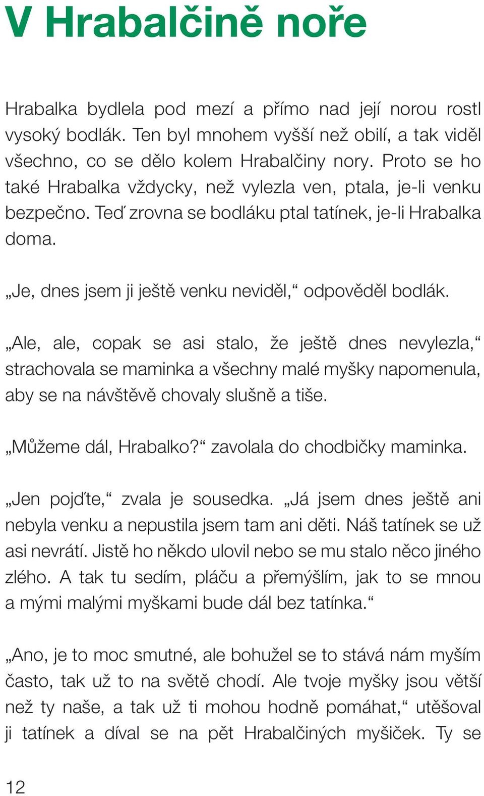 Ale, ale, copak se asi stalo, že ještě dnes nevylezla, strachovala se maminka a všechny malé myšky napomenula, aby se na návštěvě chovaly slušně a tiše. Můžeme dál, Hrabalko?