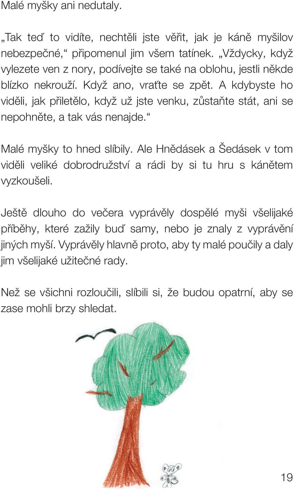 A kdybyste ho viděli, jak přiletělo, když už jste venku, zůstaňte stát, ani se nepohněte, a tak vás nenajde. Malé myšky to hned slíbily.