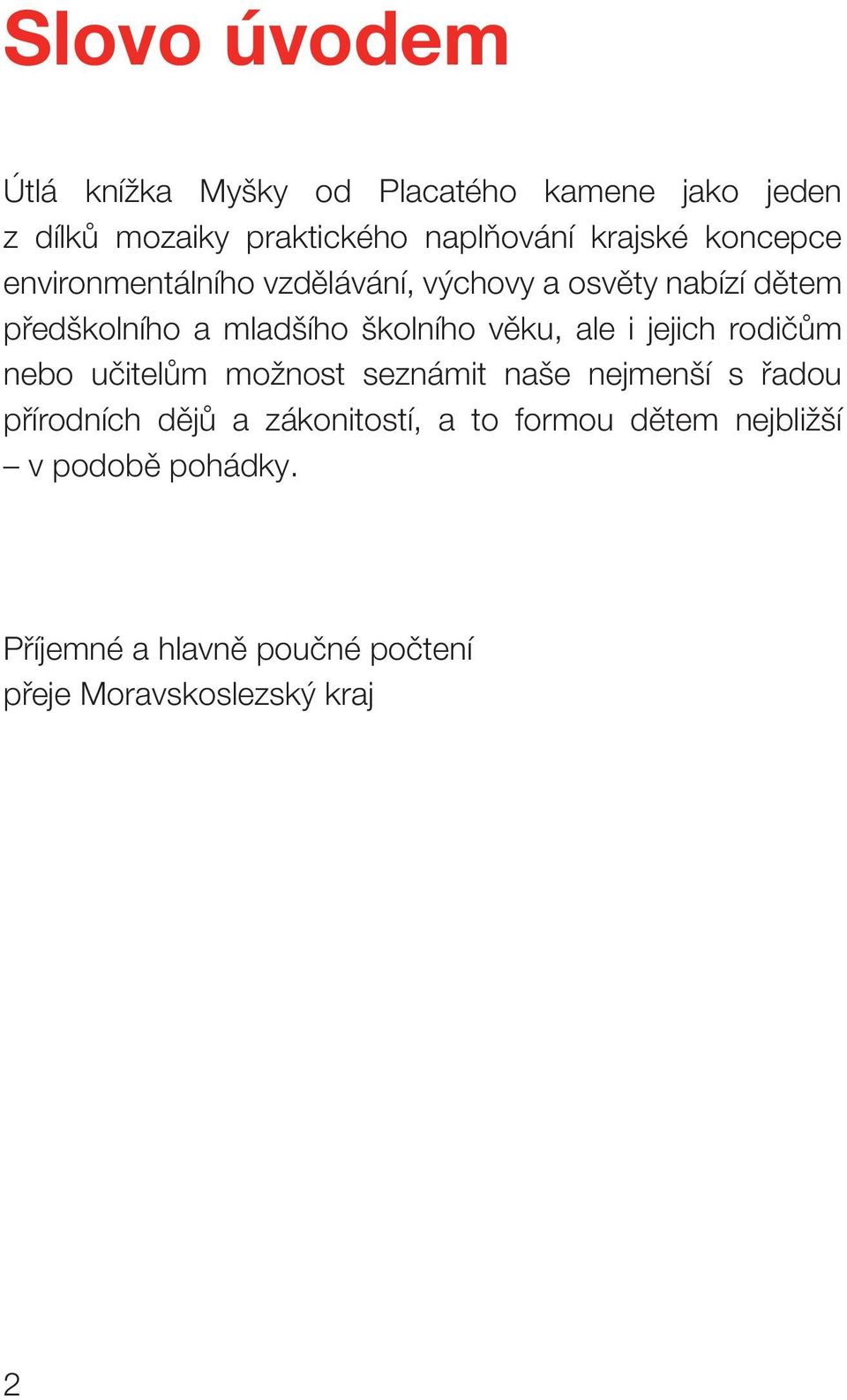 školního věku, ale i jejich rodičům nebo učitelům možnost seznámit naše nejmenší s řadou přírodních dějů a