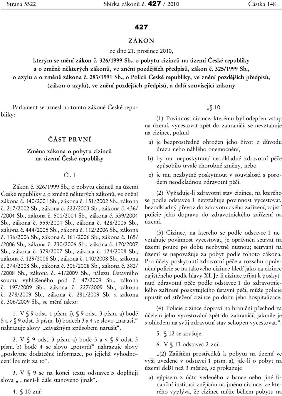 , o Policii České republiky, ve znění pozdějších předpisů, (zákon o azylu), ve znění pozdějších předpisů, a další související zákony Parlament se usnesl na tomto zákoně České republiky: ČÁST PRVNÍ