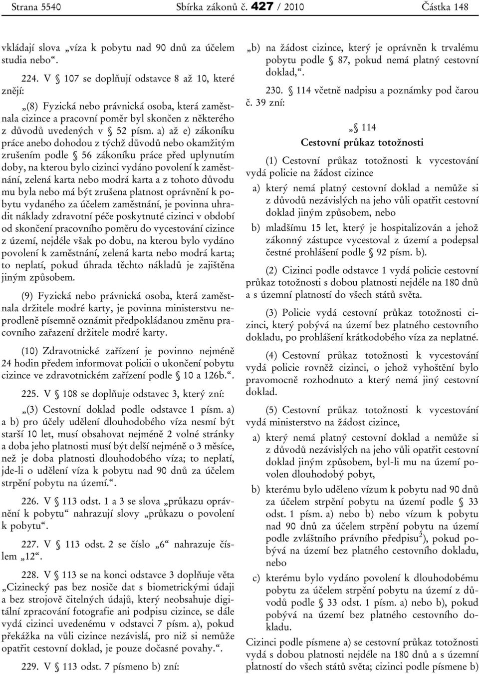 a) až e) zákoníku práce anebo dohodou z týchž důvodů nebo okamžitým zrušením podle 56 zákoníku práce před uplynutím doby, na kterou bylo cizinci vydáno povolení k zaměstnání, zelená karta nebo modrá