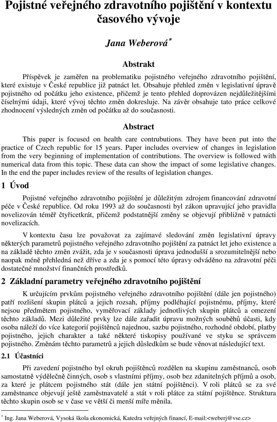 Obsahuje přehled změn v legislativní úpravě pojistného od počátku jeho existence, přičemž je tento přehled doprovázen nejdůležitějšími číselnými údaji, které vývoj těchto změn dokresluje.