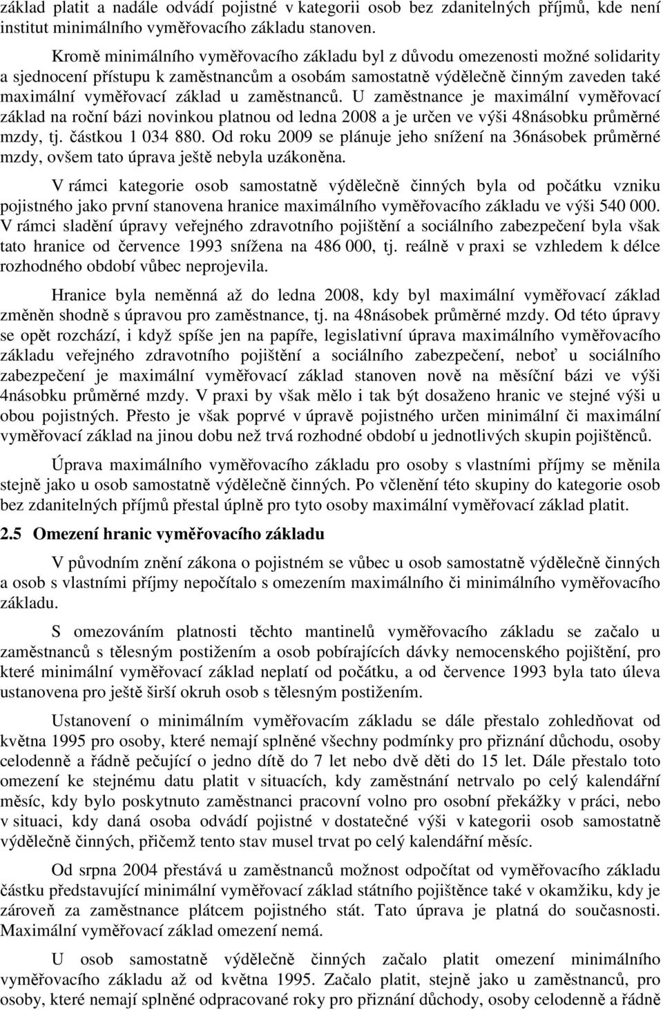 zaměstnanců. U zaměstnance je maximální vyměřovací základ na roční bázi novinkou platnou od ledna 2008 a je určen ve výši 48násobku průměrné mzdy, tj. částkou 1 034 880.