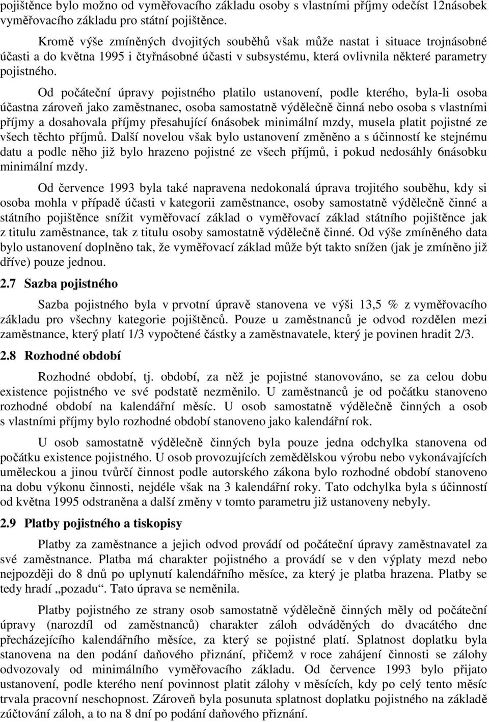 Od počáteční úpravy pojistného platilo ustanovení, podle kterého, byla-li osoba účastna zároveň jako zaměstnanec, osoba samostatně výdělečně činná nebo osoba s vlastními příjmy a dosahovala příjmy