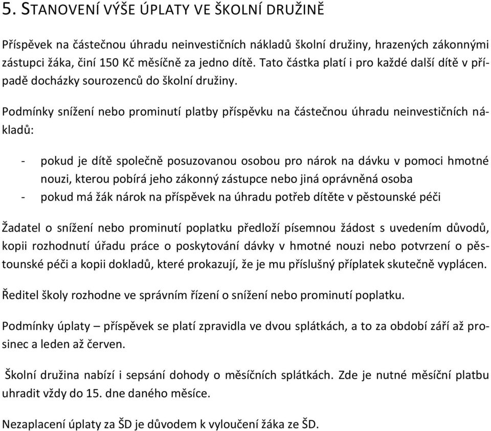 Podmínky snížení nebo prominutí platby příspěvku na částečnou úhradu neinvestičních nákladů: - pokud je dítě společně posuzovanou osobou pro nárok na dávku v pomoci hmotné nouzi, kterou pobírá jeho