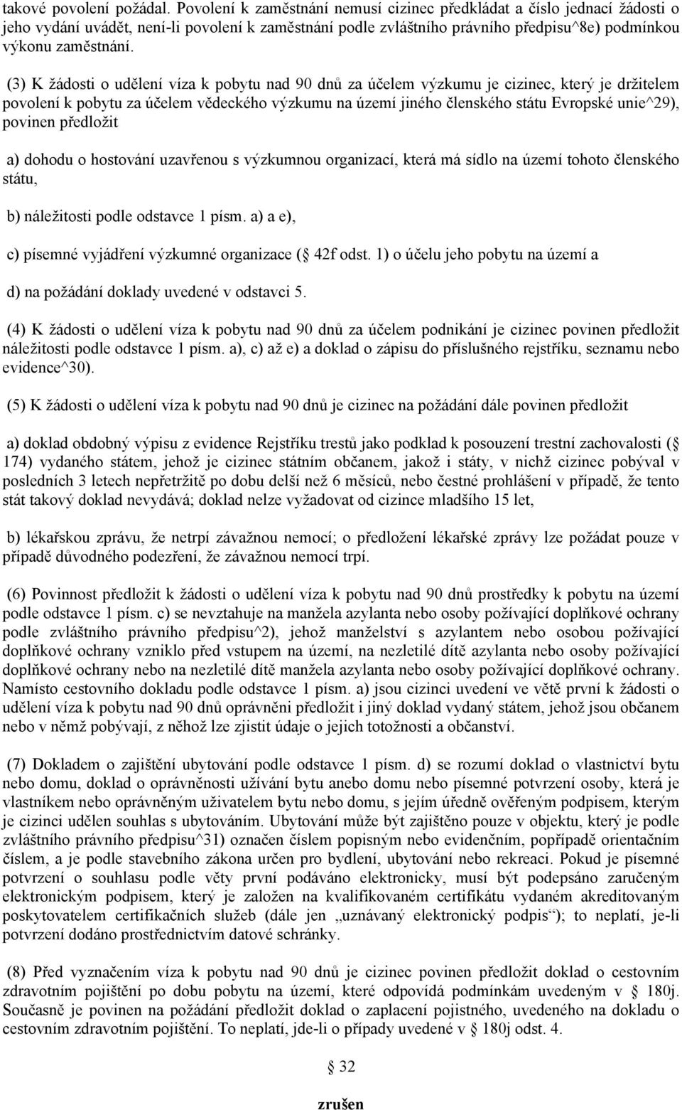 (3) K žádosti o udělení víza k pobytu nad 90 dnů za účelem výzkumu je cizinec, který je držitelem povolení k pobytu za účelem vědeckého výzkumu na území jiného členského státu Evropské unie^29),