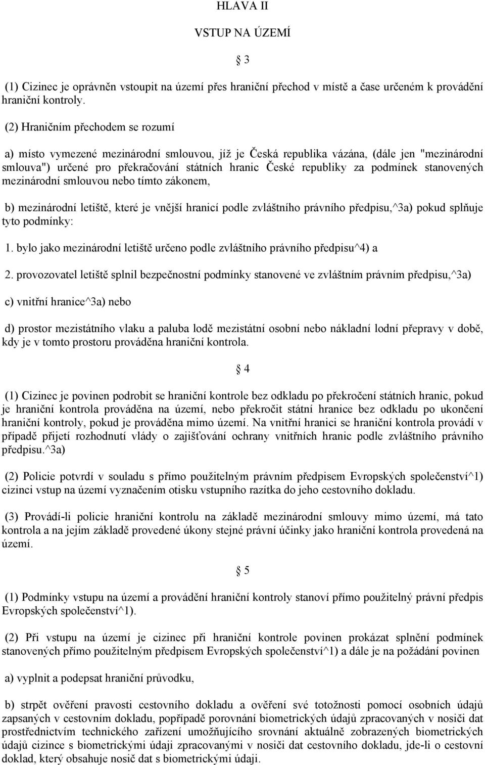 podmínek stanovených mezinárodní smlouvou nebo tímto zákonem, b) mezinárodní letiště, které je vnější hranicí podle zvláštního právního předpisu,^3a) pokud splňuje tyto podmínky: 1.