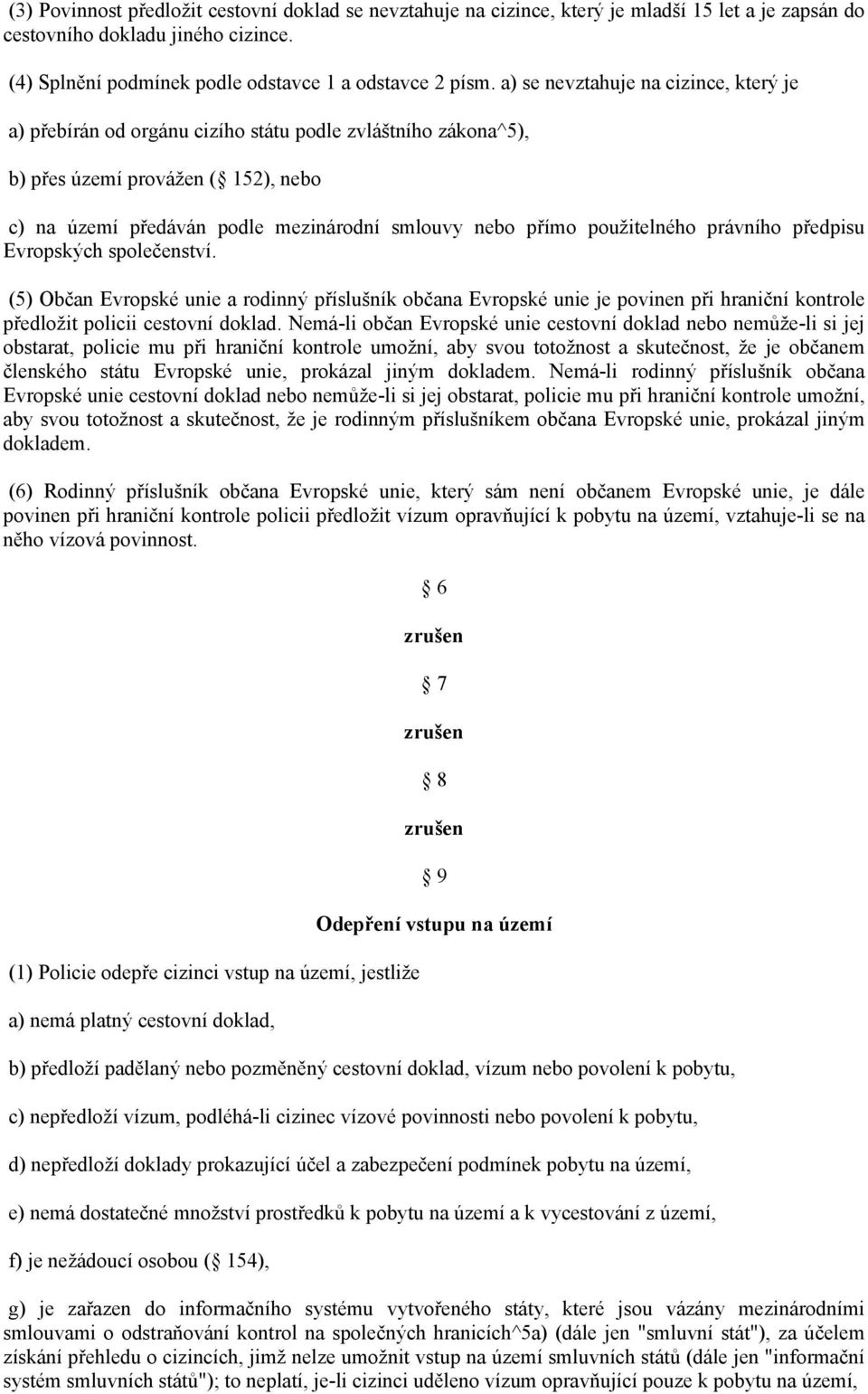 použitelného právního předpisu Evropských společenství. (5) Občan Evropské unie a rodinný příslušník občana Evropské unie je povinen při hraniční kontrole předložit policii cestovní doklad.