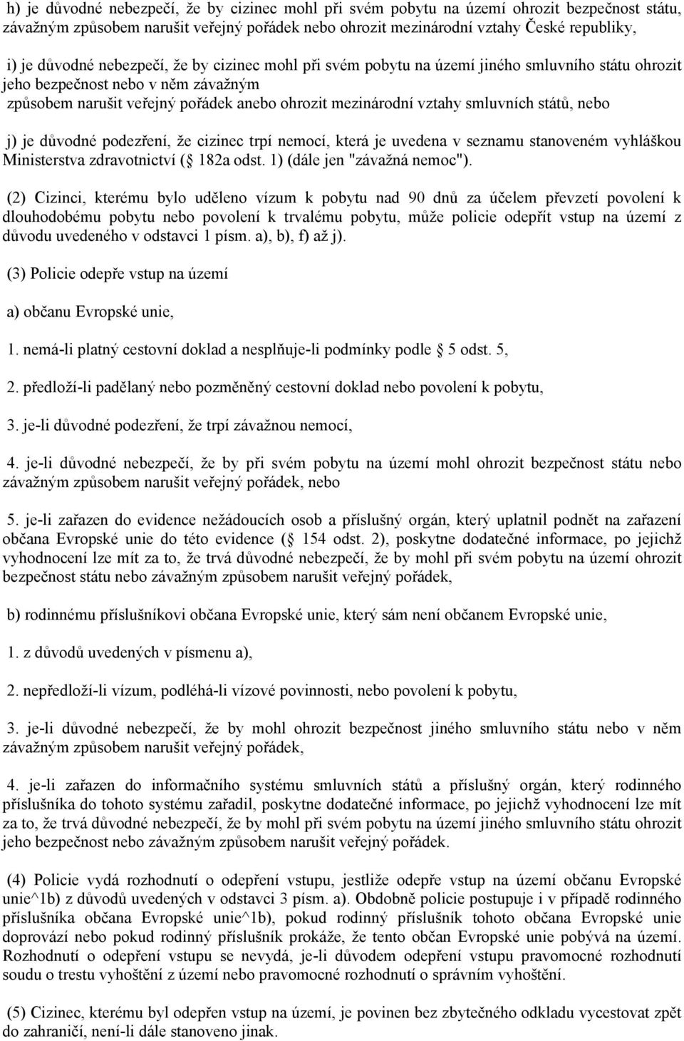 států, nebo j) je důvodné podezření, že cizinec trpí nemocí, která je uvedena v seznamu stanoveném vyhláškou Ministerstva zdravotnictví ( 182a odst. 1) (dále jen "závažná nemoc").