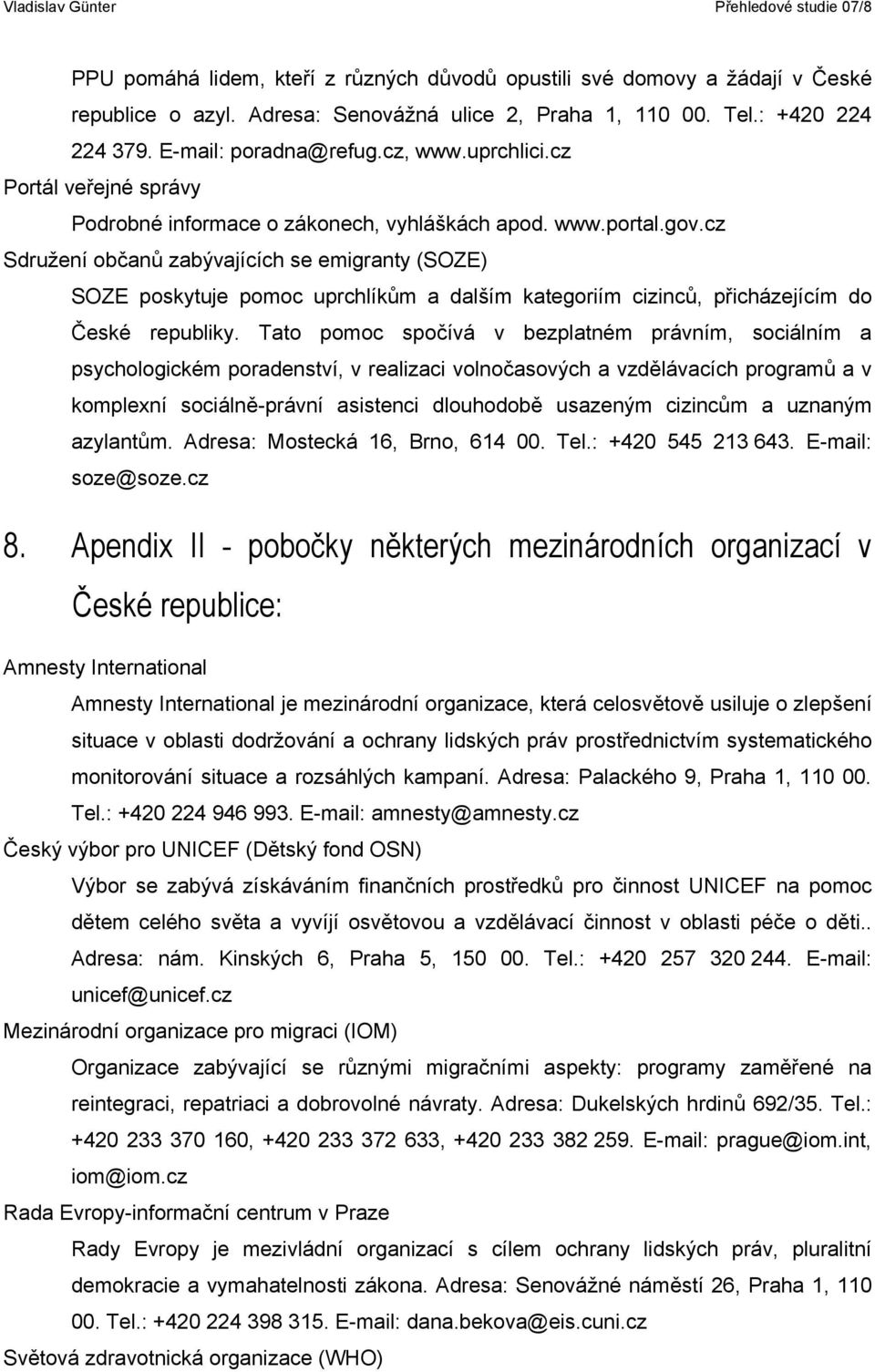 cz Sdružení občanů zabývajících se emigranty (SOZE) SOZE poskytuje pomoc uprchlíkům a dalším kategoriím cizinců, přicházejícím do České republiky.