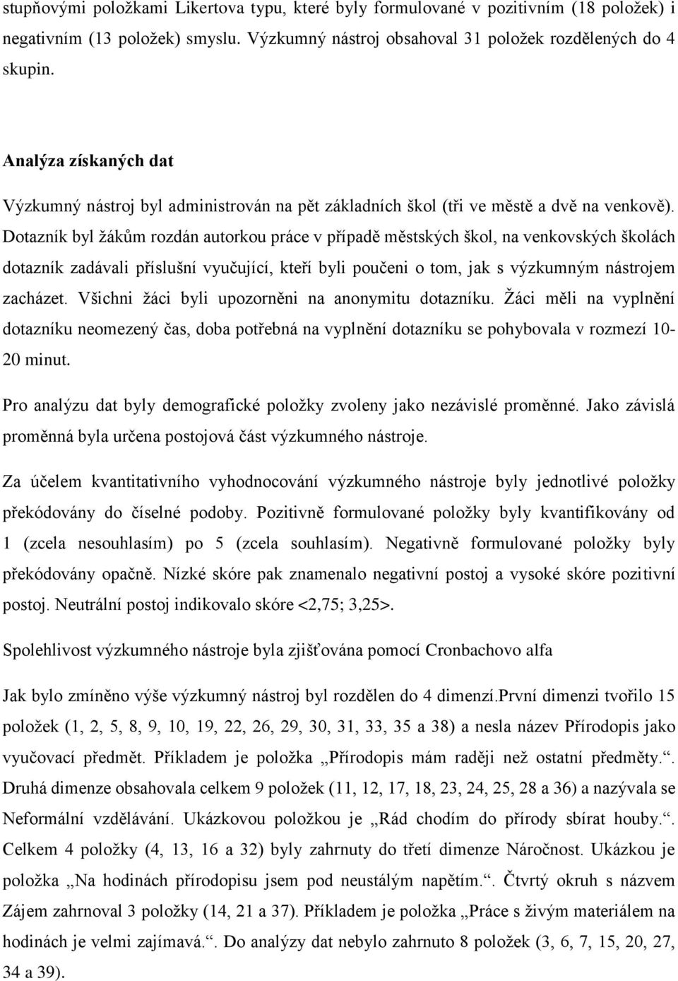 Dotazník byl žákům rozdán autorkou práce v případě městských škol, na venkovských školách dotazník zadávali příslušní vyučující, kteří byli poučeni o tom, jak s výzkumným nástrojem zacházet.