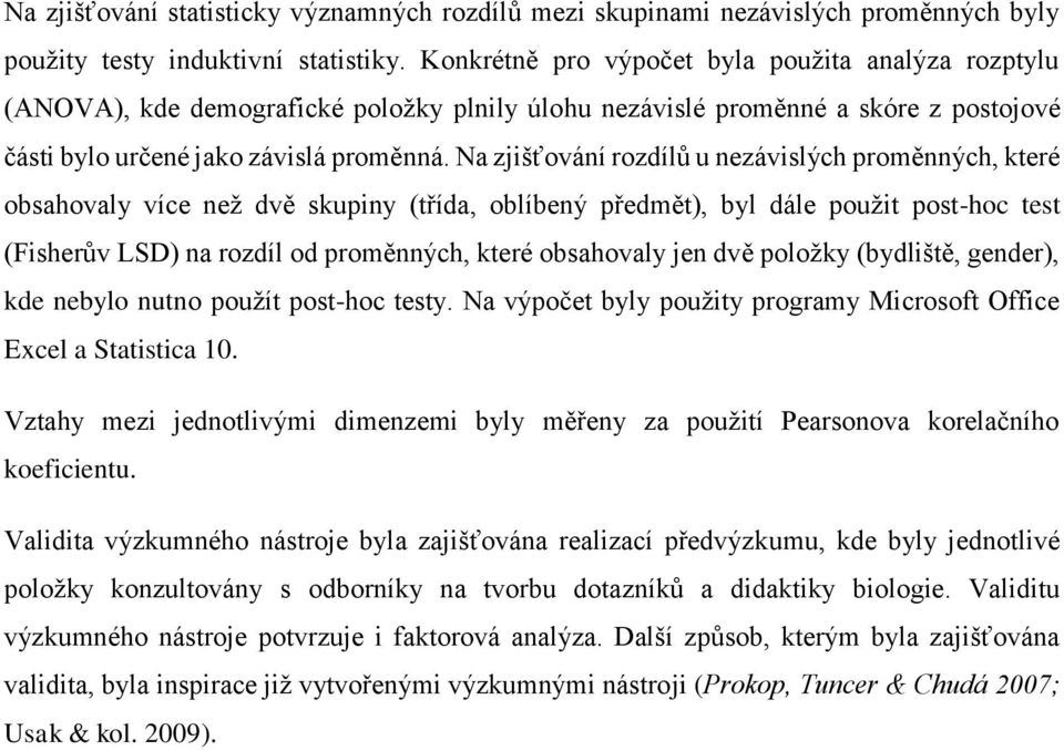 Na zjišťování rozdílů u nezávislých proměnných, které obsahovaly více než dvě skupiny (třída, oblíbený předmět), byl dále použit post-hoc test (Fisherův LSD) na rozdíl od proměnných, které obsahovaly