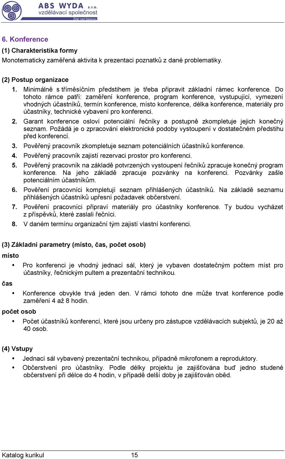 Do tohoto rámce patří: zaměření konference, program konference, vystupující, vymezení vhodných účastníků, termín konference, místo konference, délka konference, materiály pro účastníky, technické