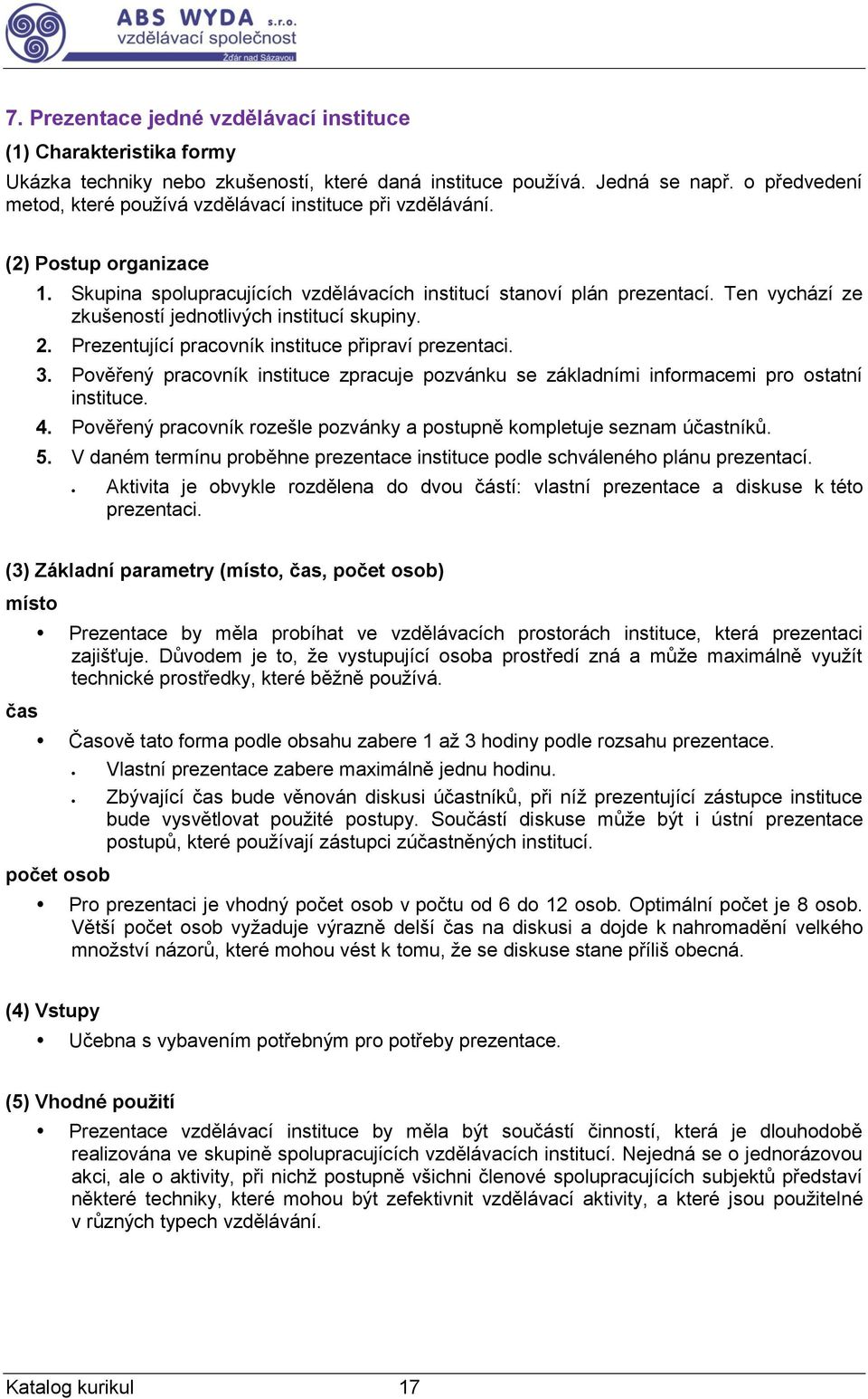 Ten vychází ze zkušeností jednotlivých institucí skupiny. 2. Prezentující pracovník instituce připraví prezentaci. 3.