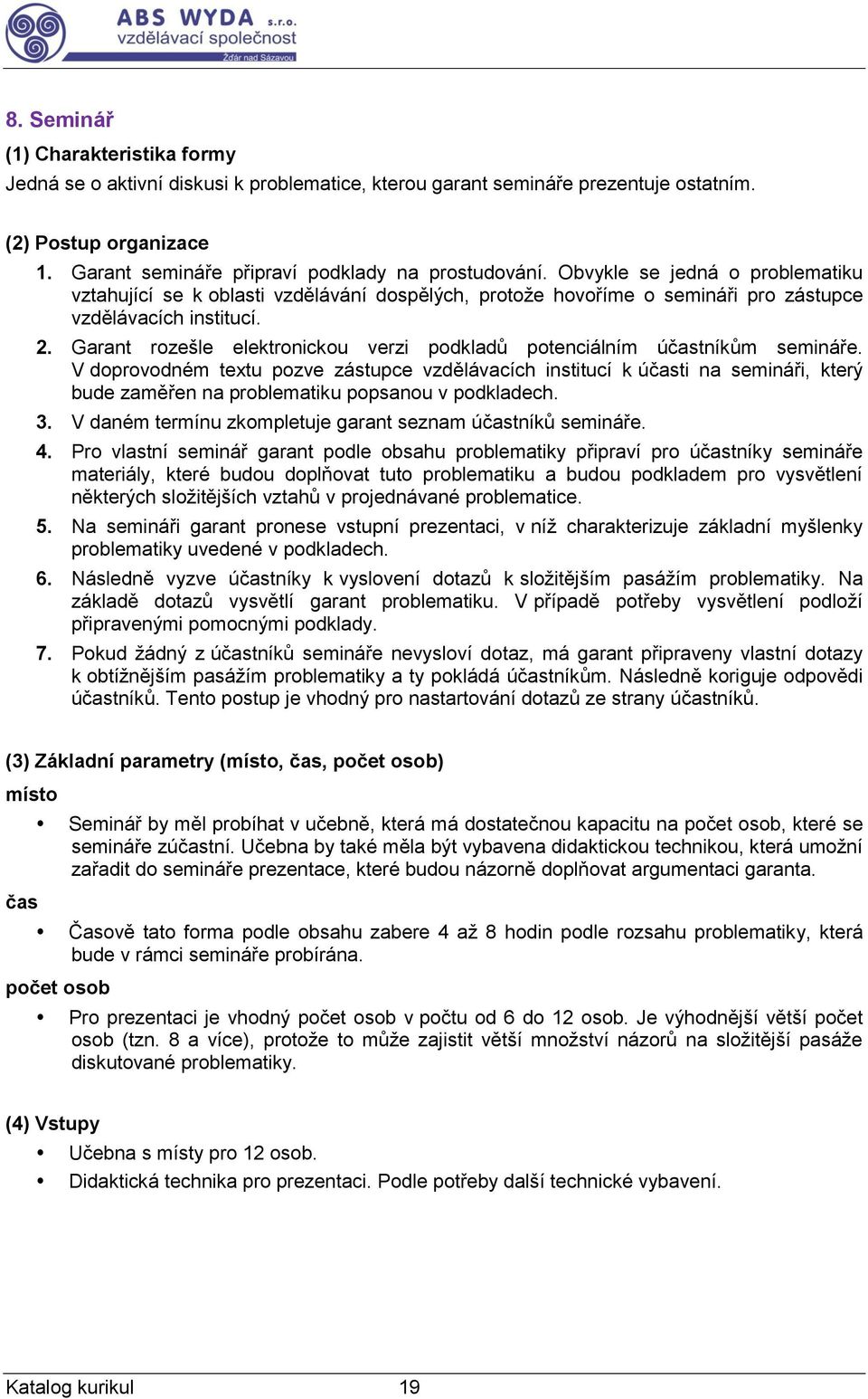 Garant rozešle elektronickou verzi podkladů potenciálním účastníkům semináře.