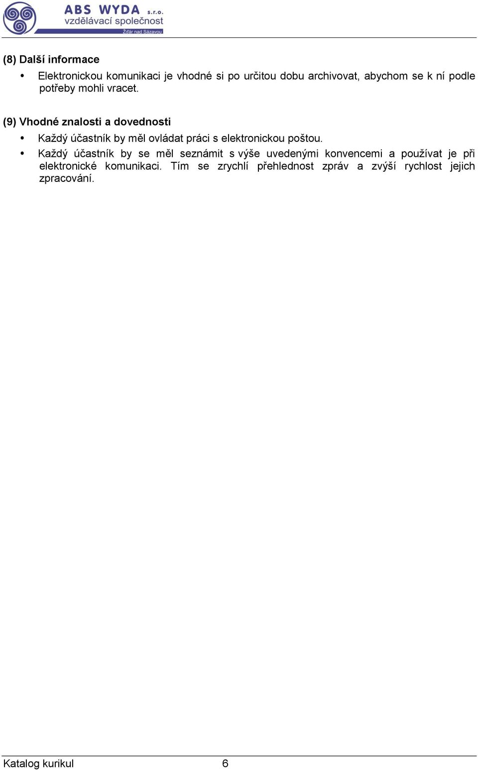 (9) Vhodné znalosti a dovednosti Každý účastník by měl ovládat práci s elektronickou poštou.