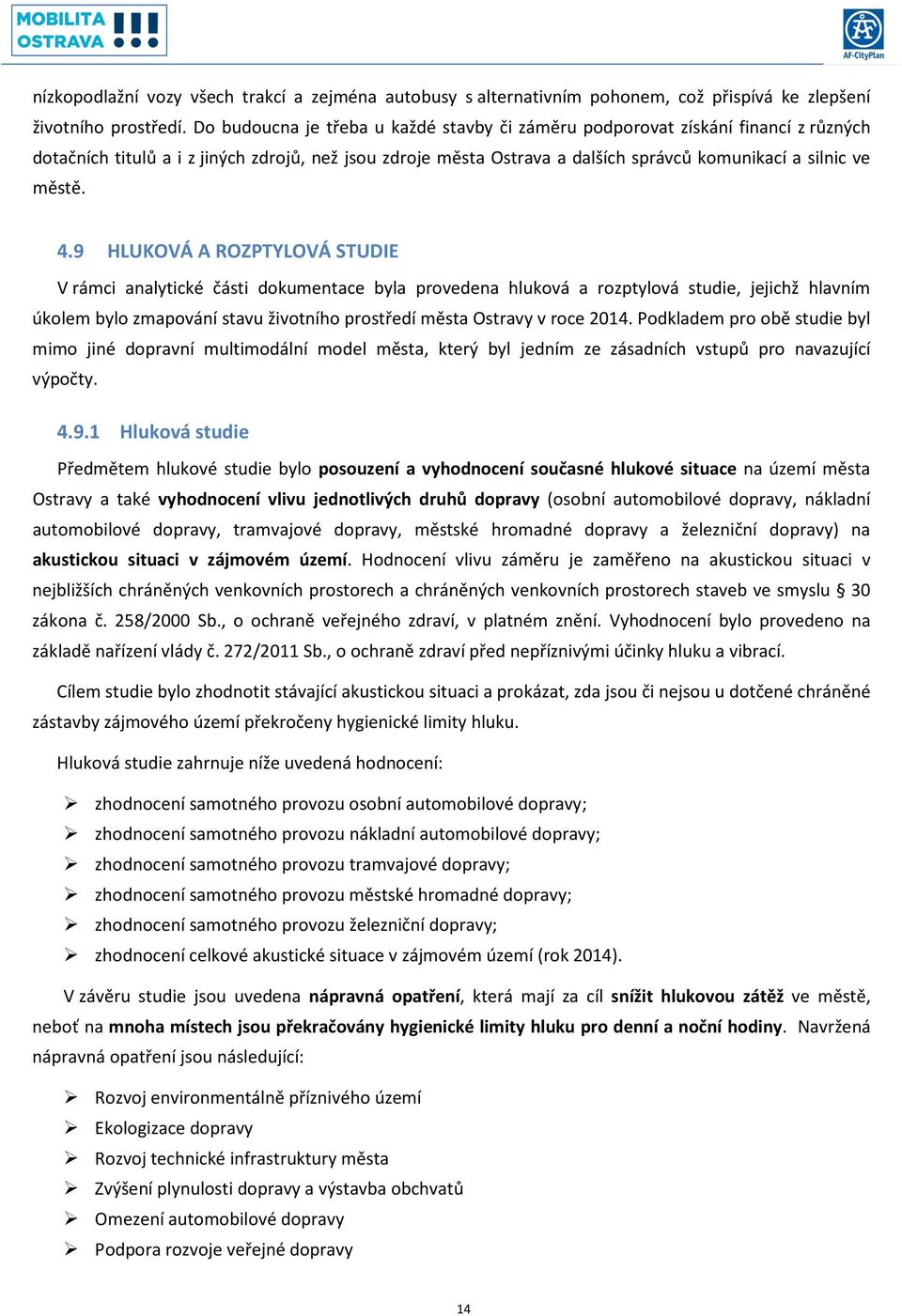 4.9 HLUKOVÁ A ROZPTYLOVÁ STUDIE V rámci analytické části dokumentace byla provedena hluková a rozptylová studie, jejichž hlavním úkolem bylo zmapování stavu životního prostředí města Ostravy v roce