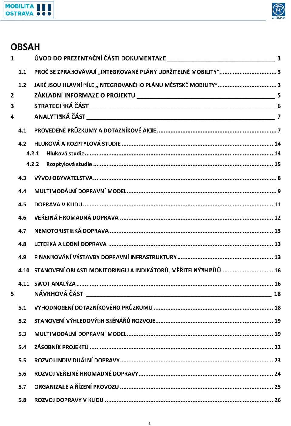 .. 15 4.3 VÝVOJ OBYVATELSTVA... 8 4.4 MULTIMODÁLNÍ DOPRAVNÍ MODEL... 9 4.5 DOPRAVA V KLIDU... 11 4.6 VEŘEJNÁ HROMADNÁ DOPRAVA... 12 4.7 NEMOTORISTICKÁ DOPRAVA... 13 4.