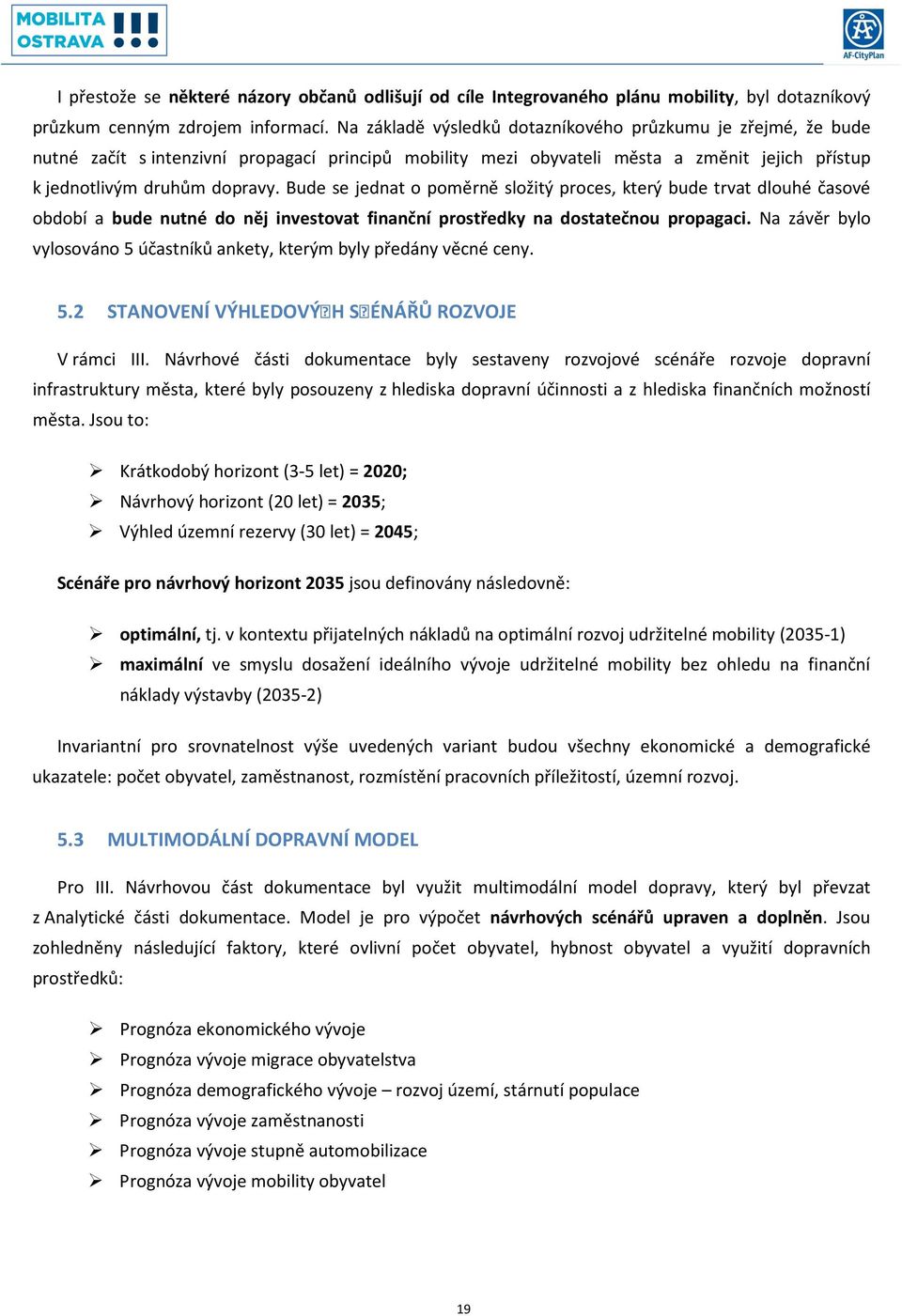 Bude se jednat o poměrně složitý proces, který bude trvat dlouhé časové období a bude nutné do něj investovat finanční prostředky na dostatečnou propagaci.