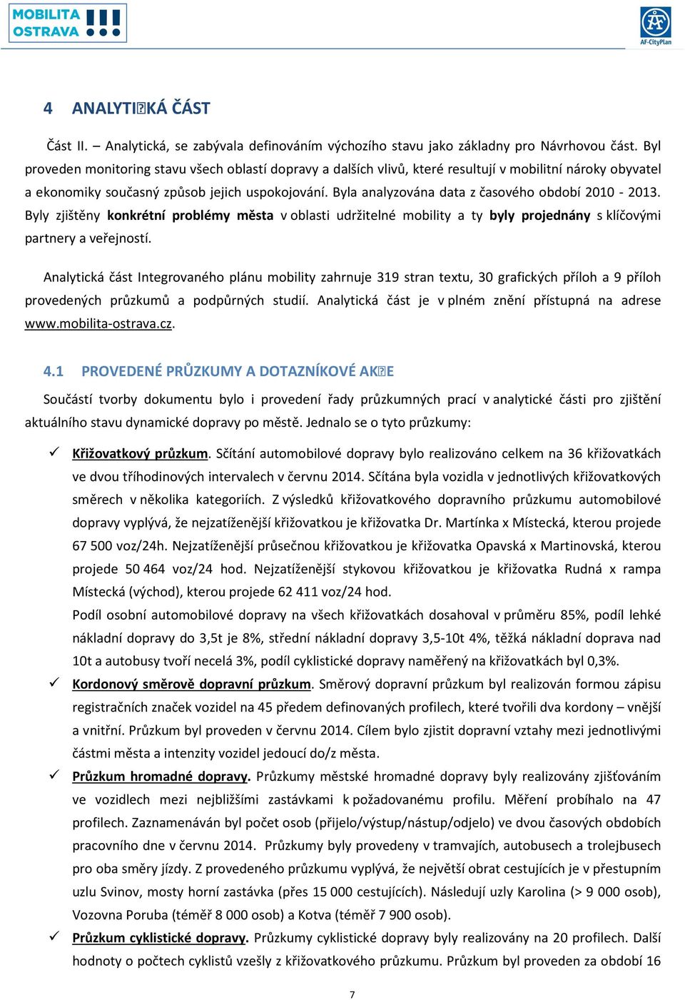 Byla analyzována data z časového období 2010-2013. Byly zjištěny konkrétní problémy města v oblasti udržitelné mobility a ty byly projednány s klíčovými partnery a veřejností.